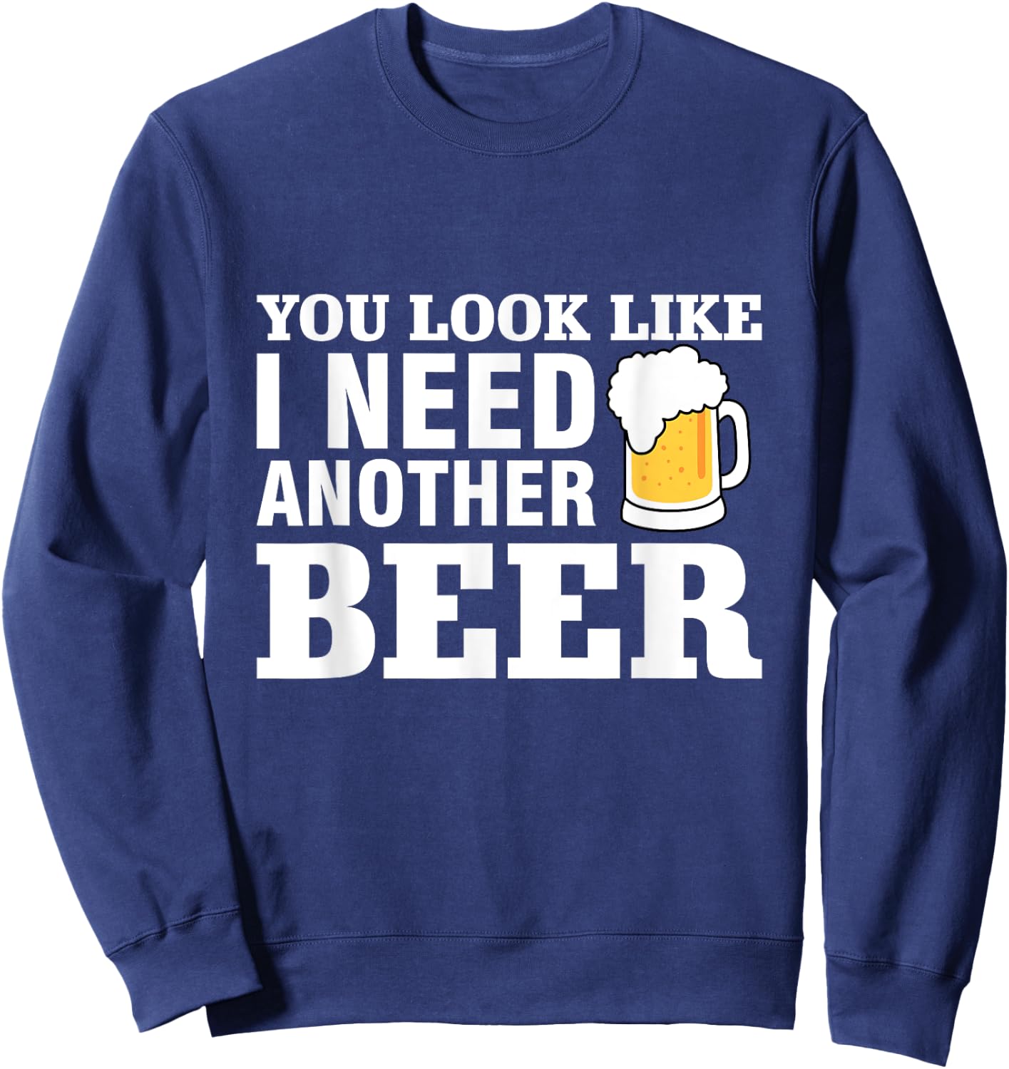 You Look Like I Need Another Beer Sweatshirt - Sweatshirt | Navy