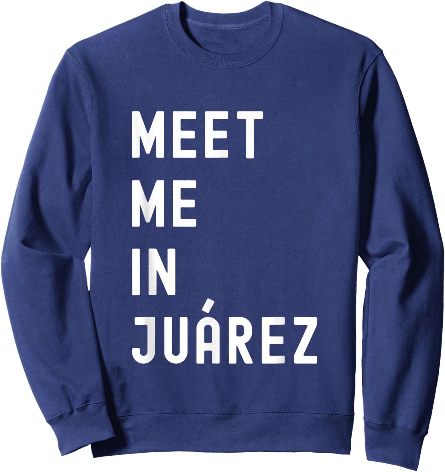 Meet Me In Juárez Chihuahua Mexico Sweatshirt - Sweatshirt | Navy