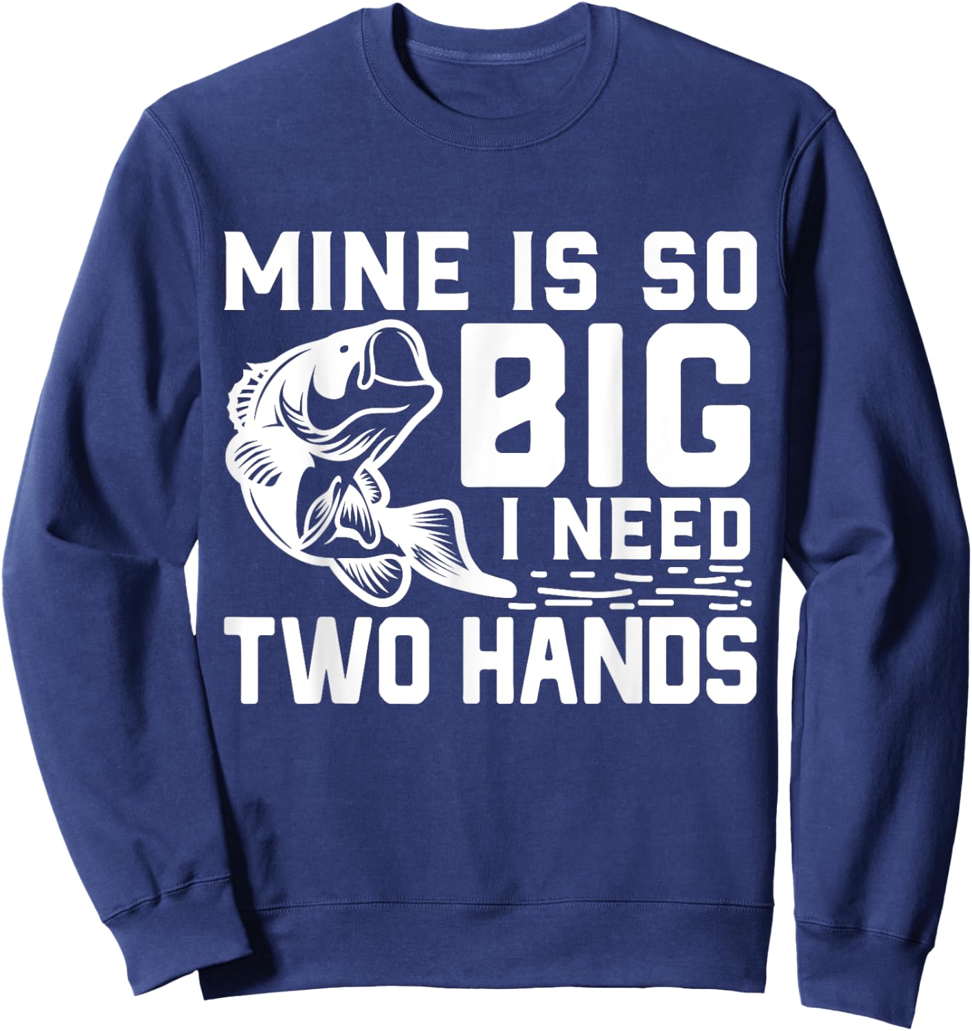 Mine Is So Big I Need Two Hands Funny Bass Fishing Lover Men Sweatshirt - Sweatshirt | Navy