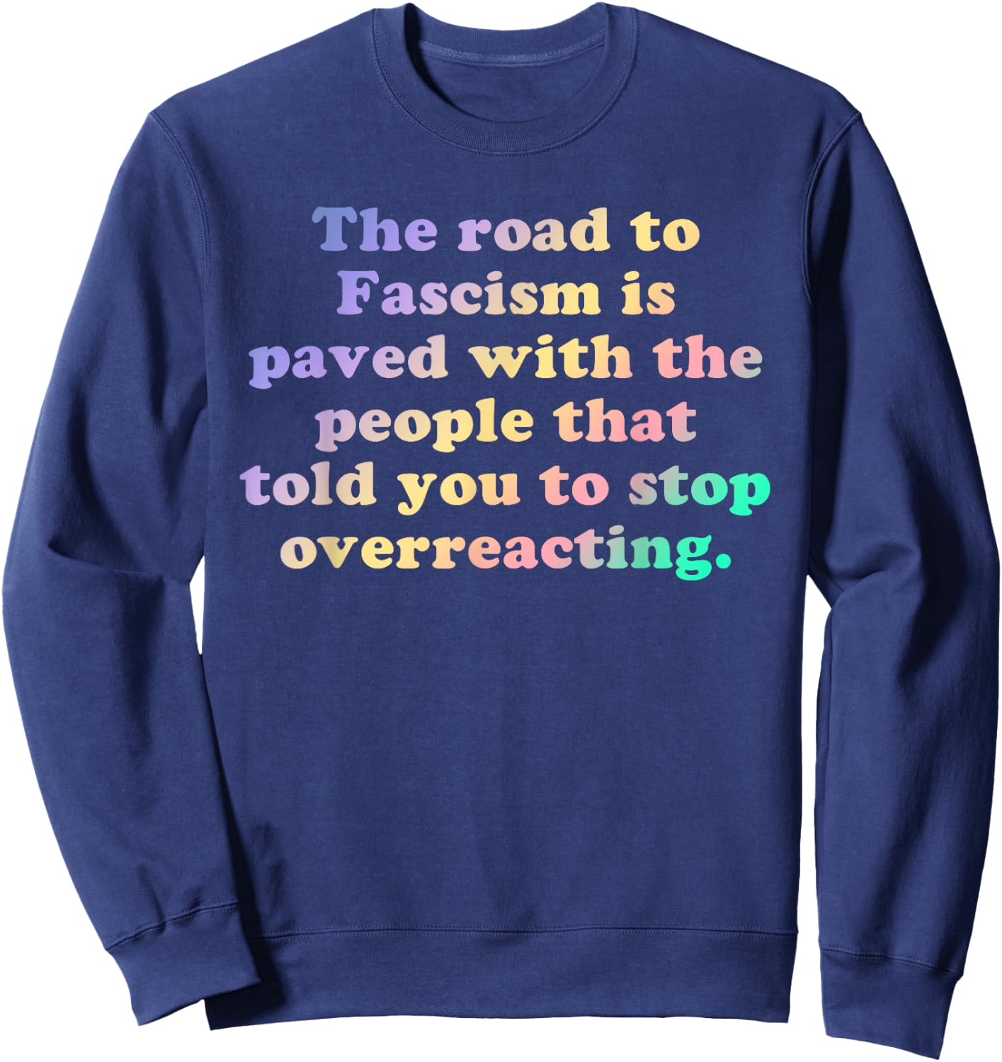 The Road to Fascism is Paved With the People Who Told You To Sweatshirt - Sweatshirt | Navy