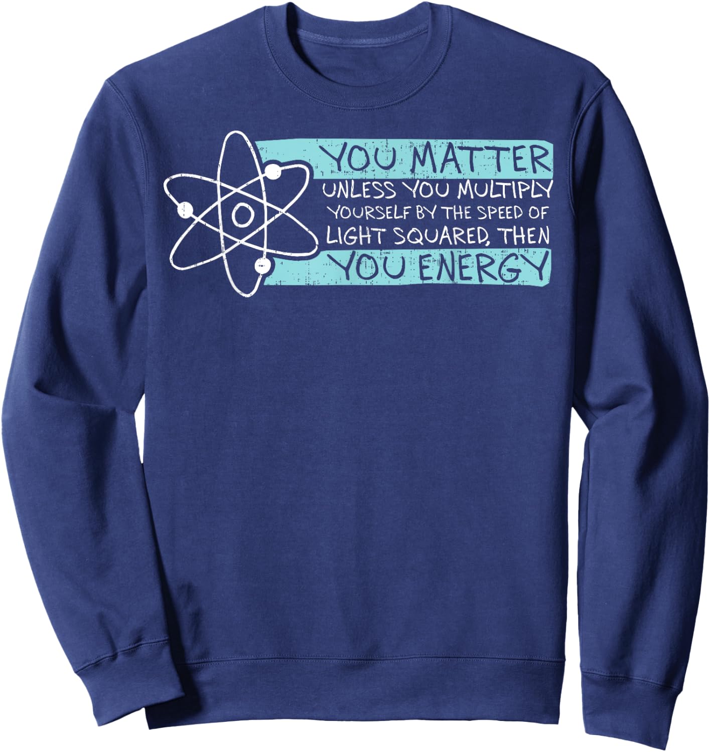 Science Quote gift, You Matter, You Energy Sweatshirt - Sweatshirt | Navy