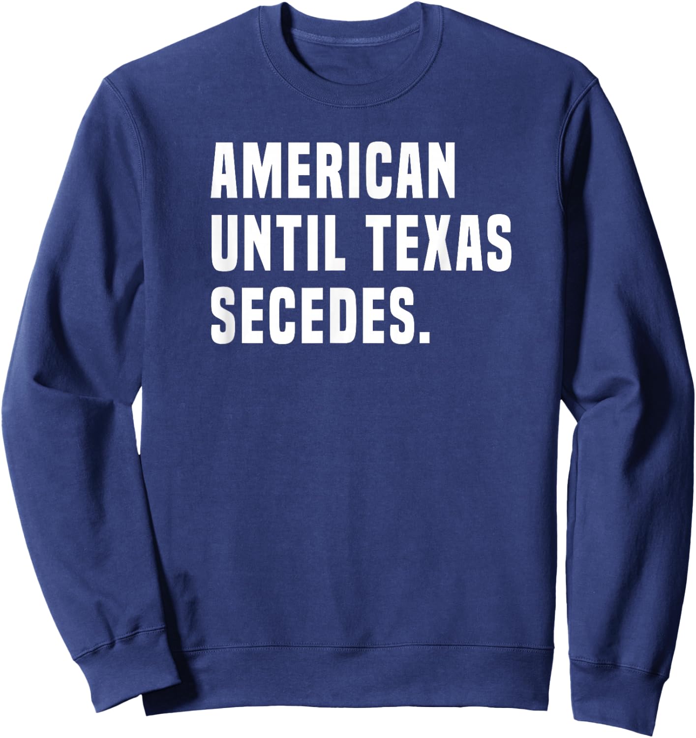 American Until Texas Secedes Funny Native Texan Sweatshirt - Sweatshirt | Navy