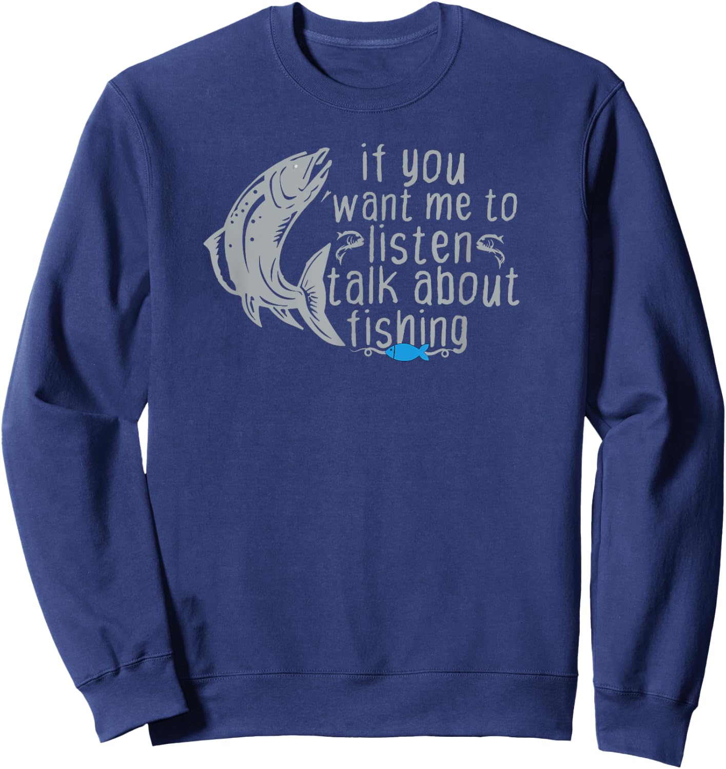 Funny Fishing If You Want Me to Listen Talk About Fishing Sweatshirt - Sweatshirt | Navy