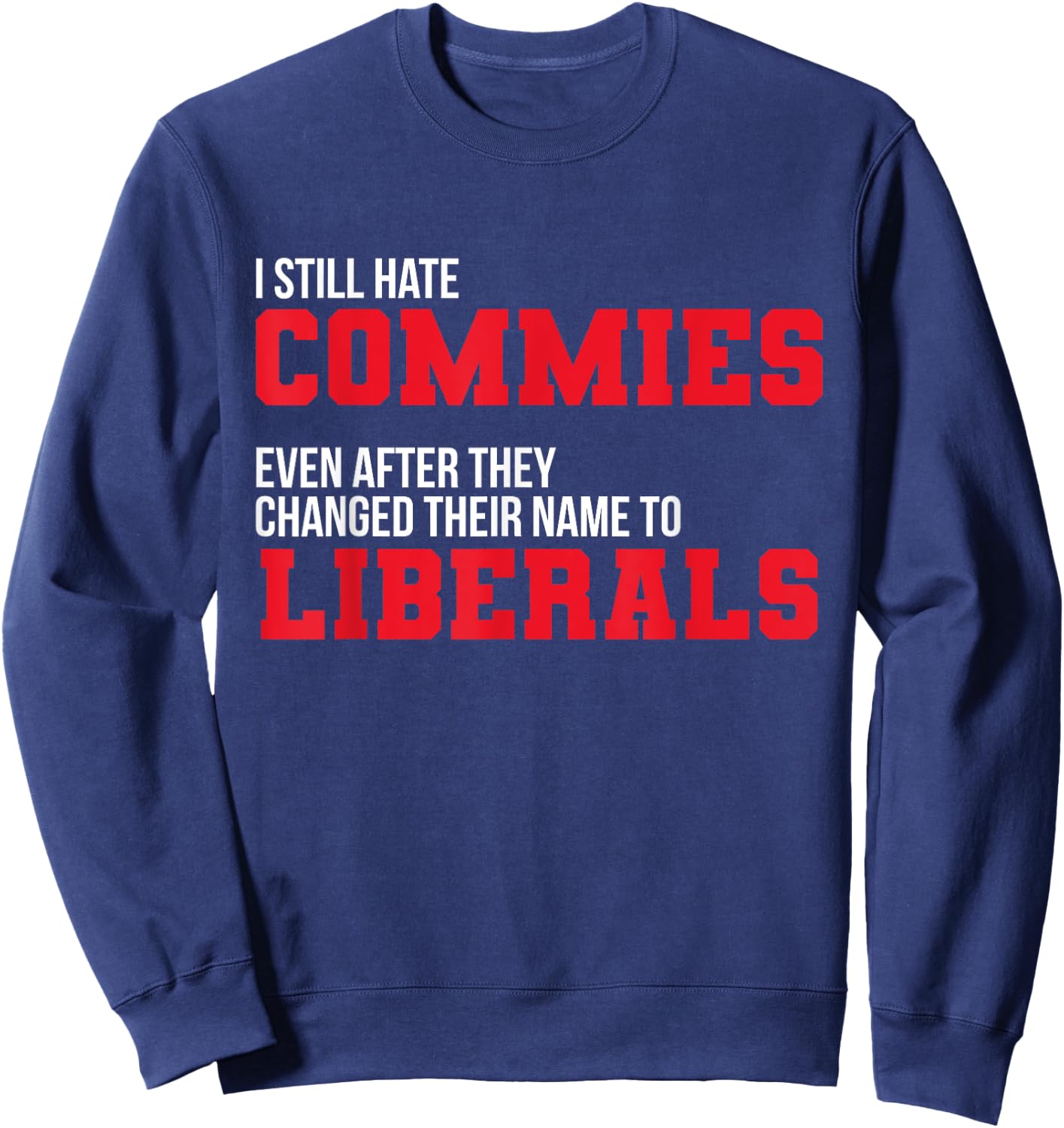I Hate Commies Even They Changed To Liberals Patriotic Men Sweatshirt - Sweatshirt | Navy