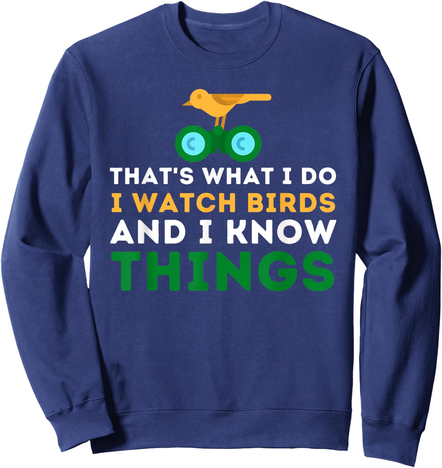 That's What I Do I Watch Birds And I Know Things - Birding Sweatshirt - Sweatshirt | Navy
