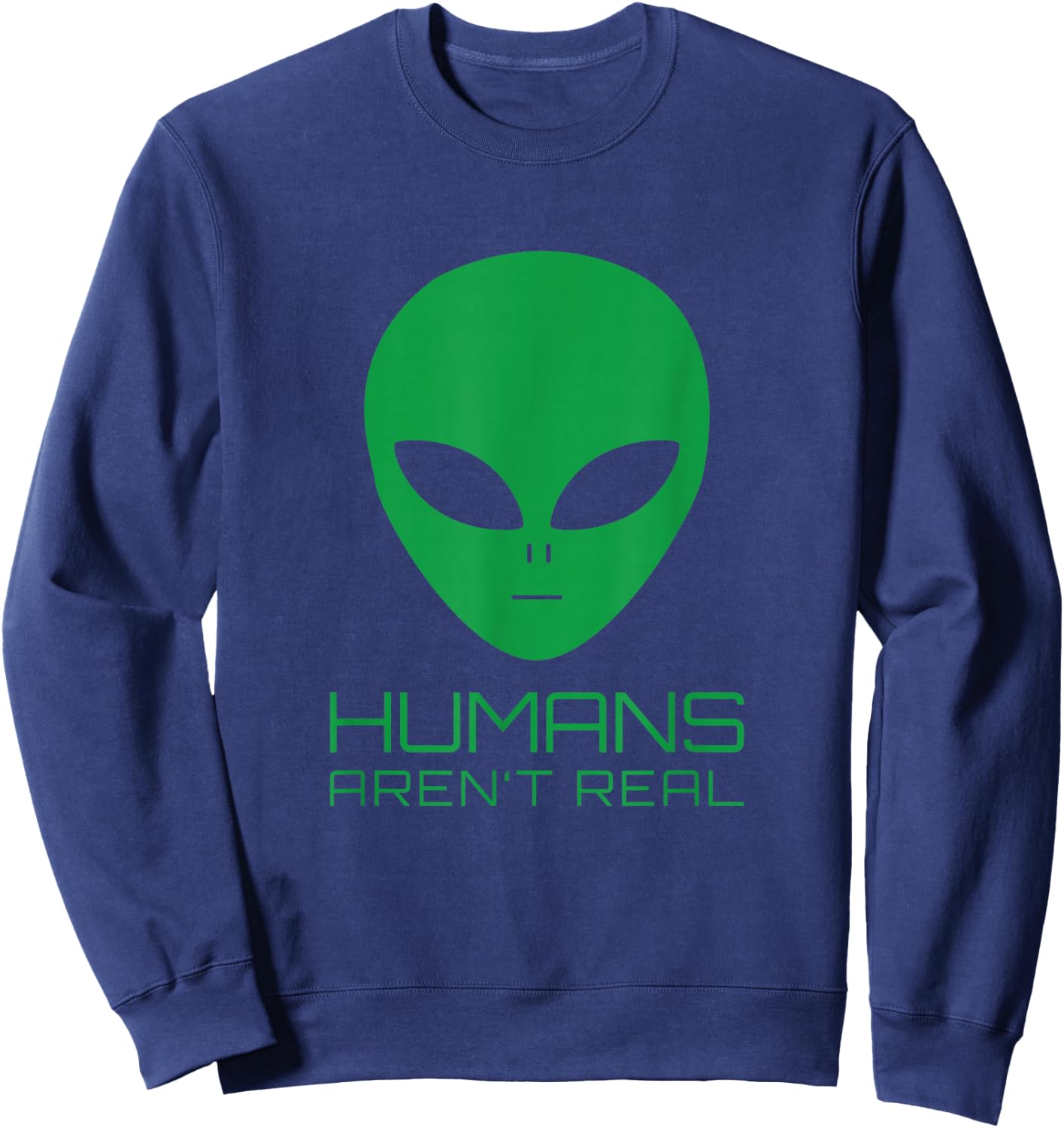Humans Aren't Real UFO Meme Funny Alien Humor Sweatshirt - Sweatshirt | Navy