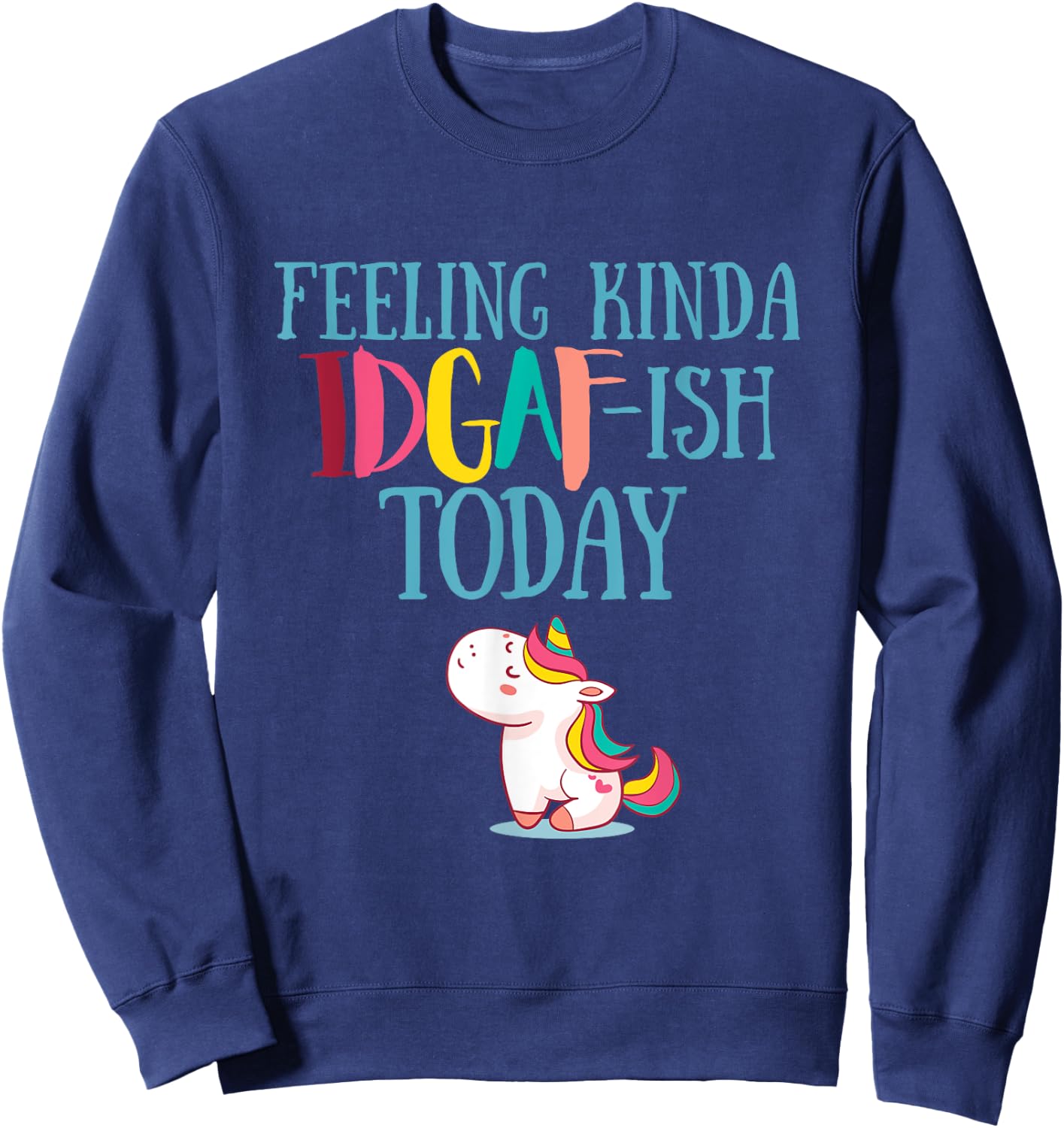 Feeling Kinda IDGAf-ish Today Funny Unicorn Gift Sweatshirt - Sweatshirt | Navy
