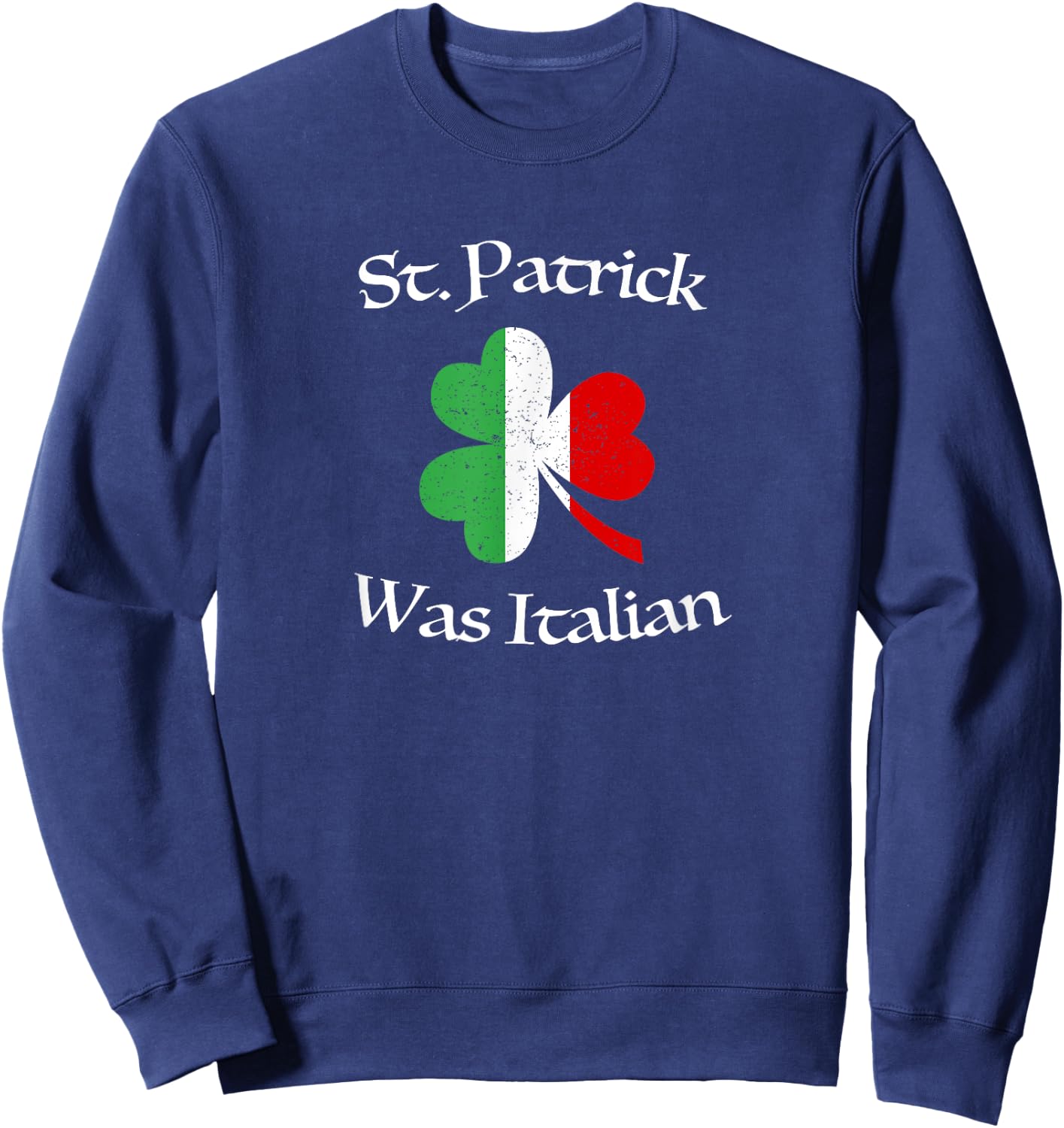 St Patrick Was Italian Shirt | Shamrock | Italy Flag Sweatshirt - Sweatshirt | Navy
