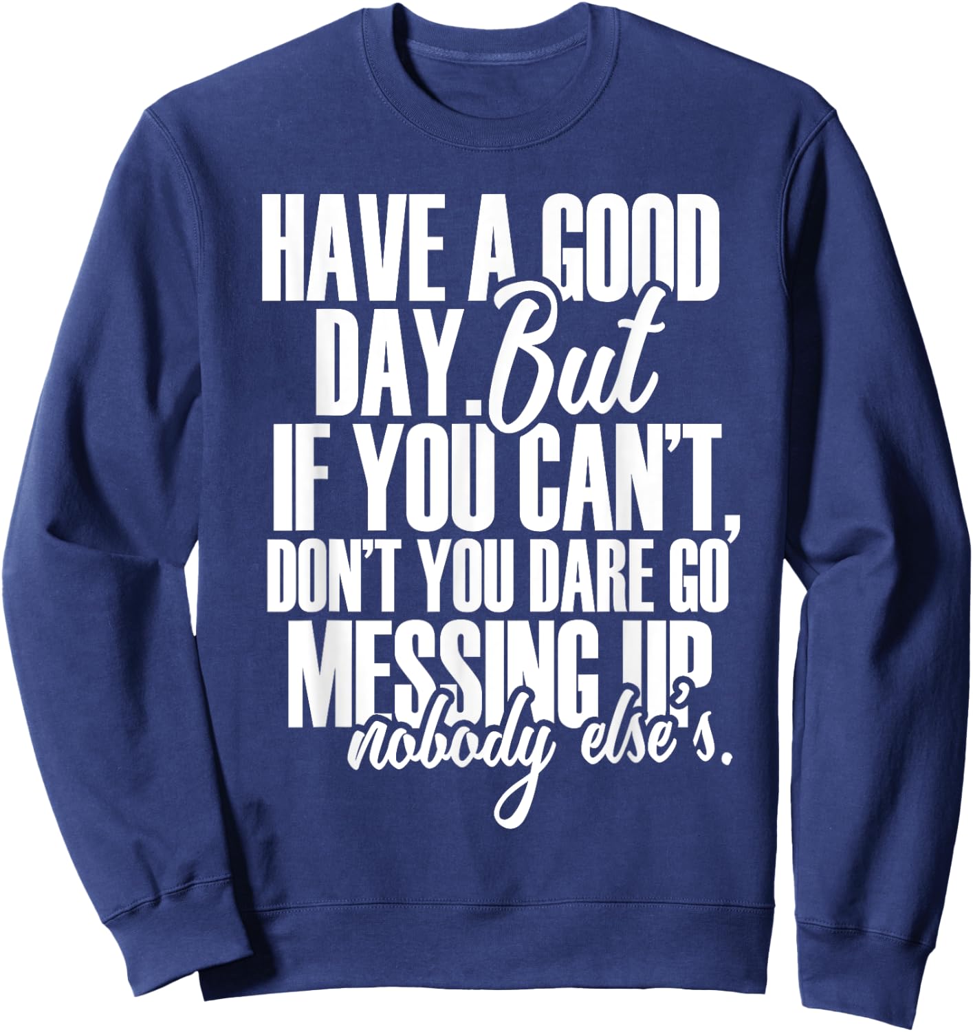 Have a Good Day But If You Cant Sweatshirt - Sweatshirt | Navy