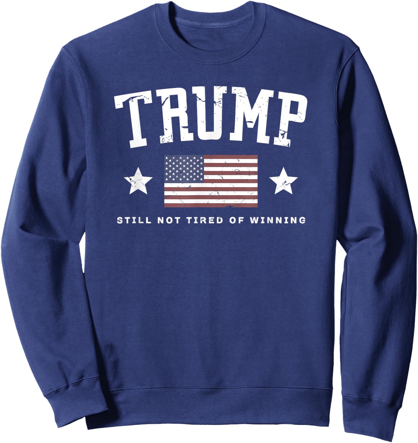 TRUMP Still Not Tired Of Winning Vintage American Flag Funny Sweatshirt - Sweatshirt | Navy