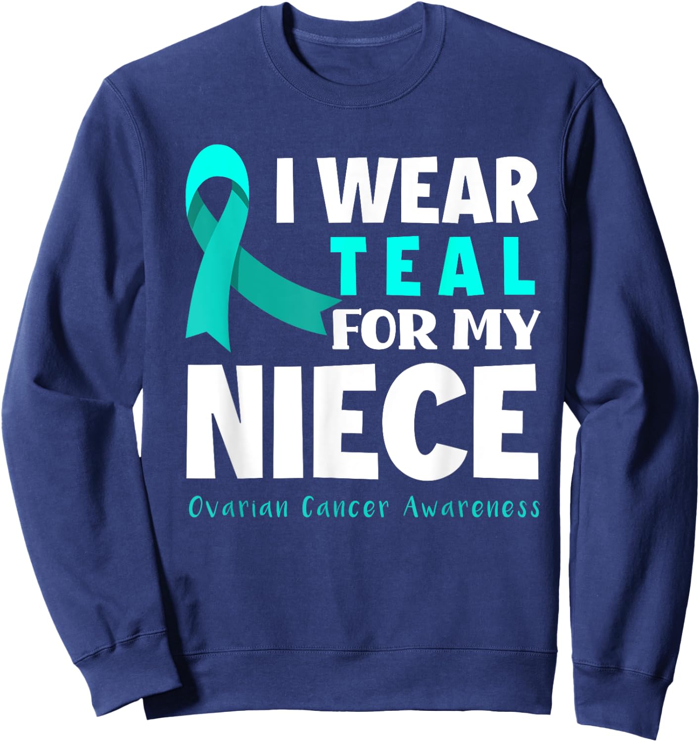 I Wear Teal For My Niece Support Ovarian Cancer Awareness Sweatshirt - Sweatshirt | Navy