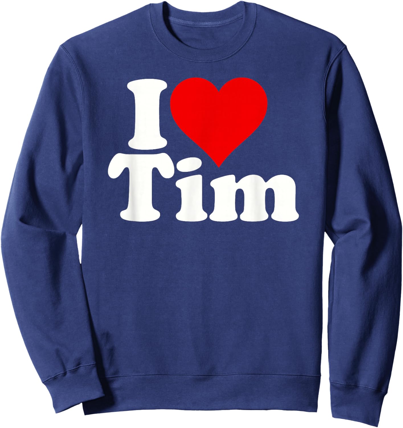 I Love Heart Tim Timothy Timmy Sweatshirt - Sweatshirt | Navy