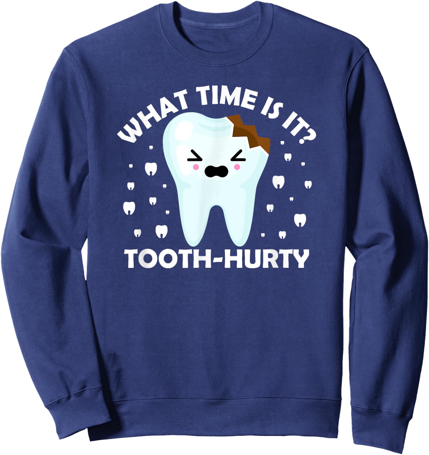 Dentist Dental Hygiene what time is it Tooth Hurty Joke Sweatshirt - Sweatshirt | Navy