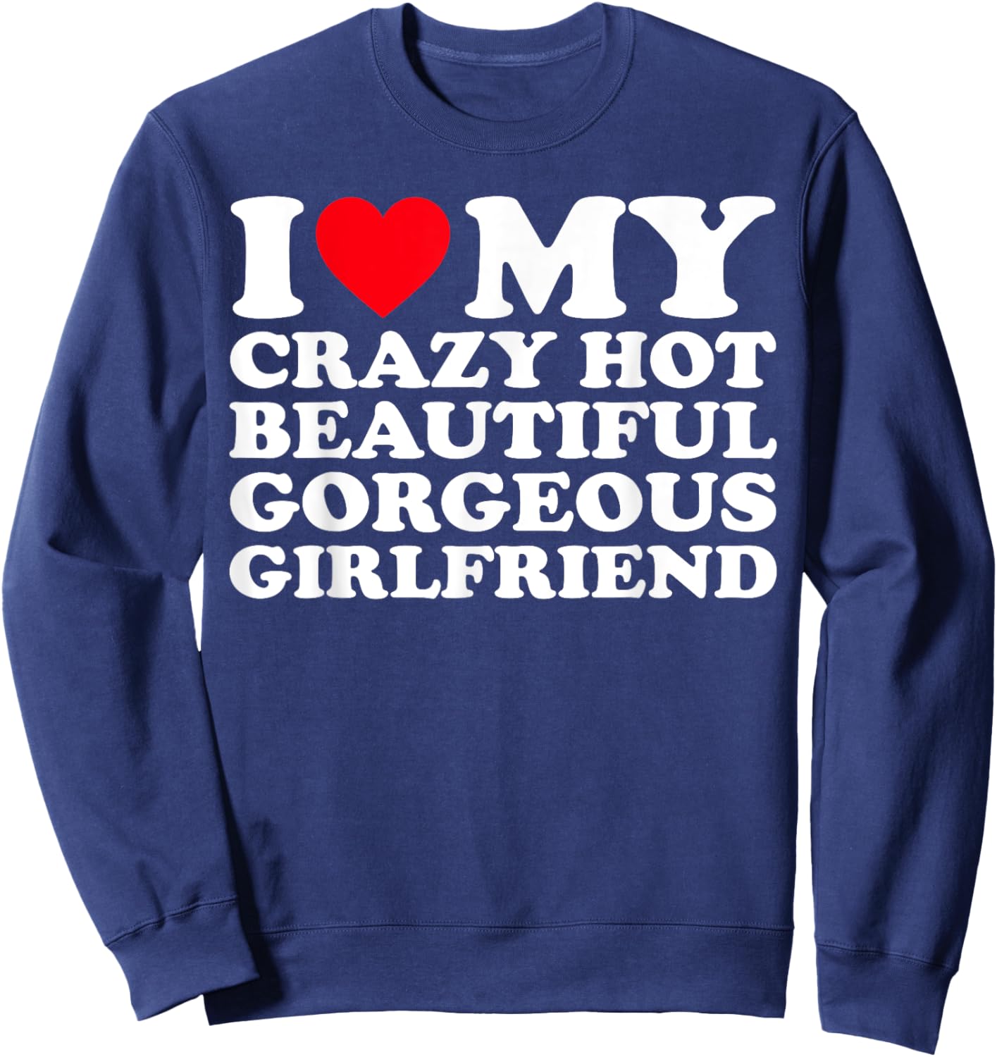 I Love My Crazy Hot Beautiful Gorgeous Girlfriend GF Sweatshirt - Sweatshirt | Navy