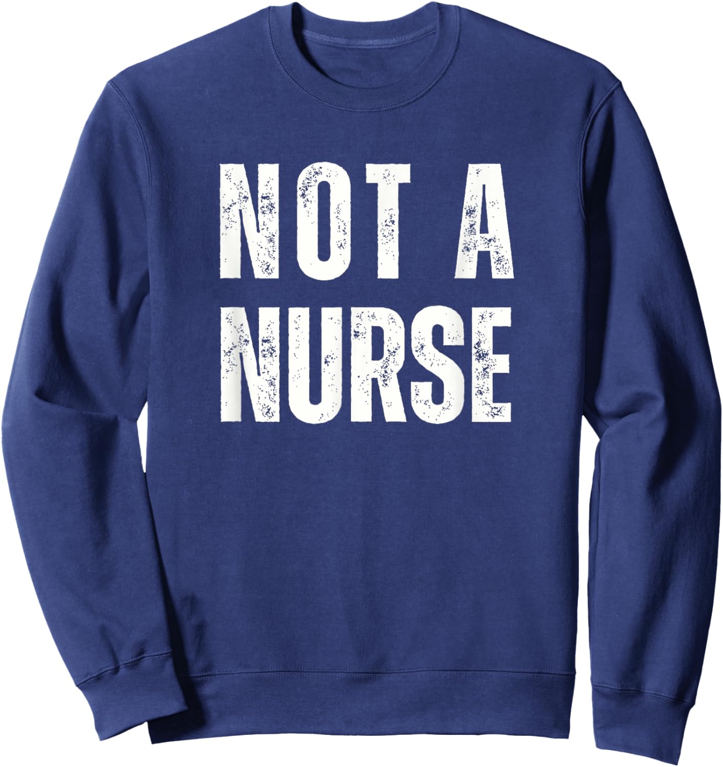 Not a Nurse Vintage Distressed Style Non-RN Statement Sweatshirt - Sweatshirt | Navy