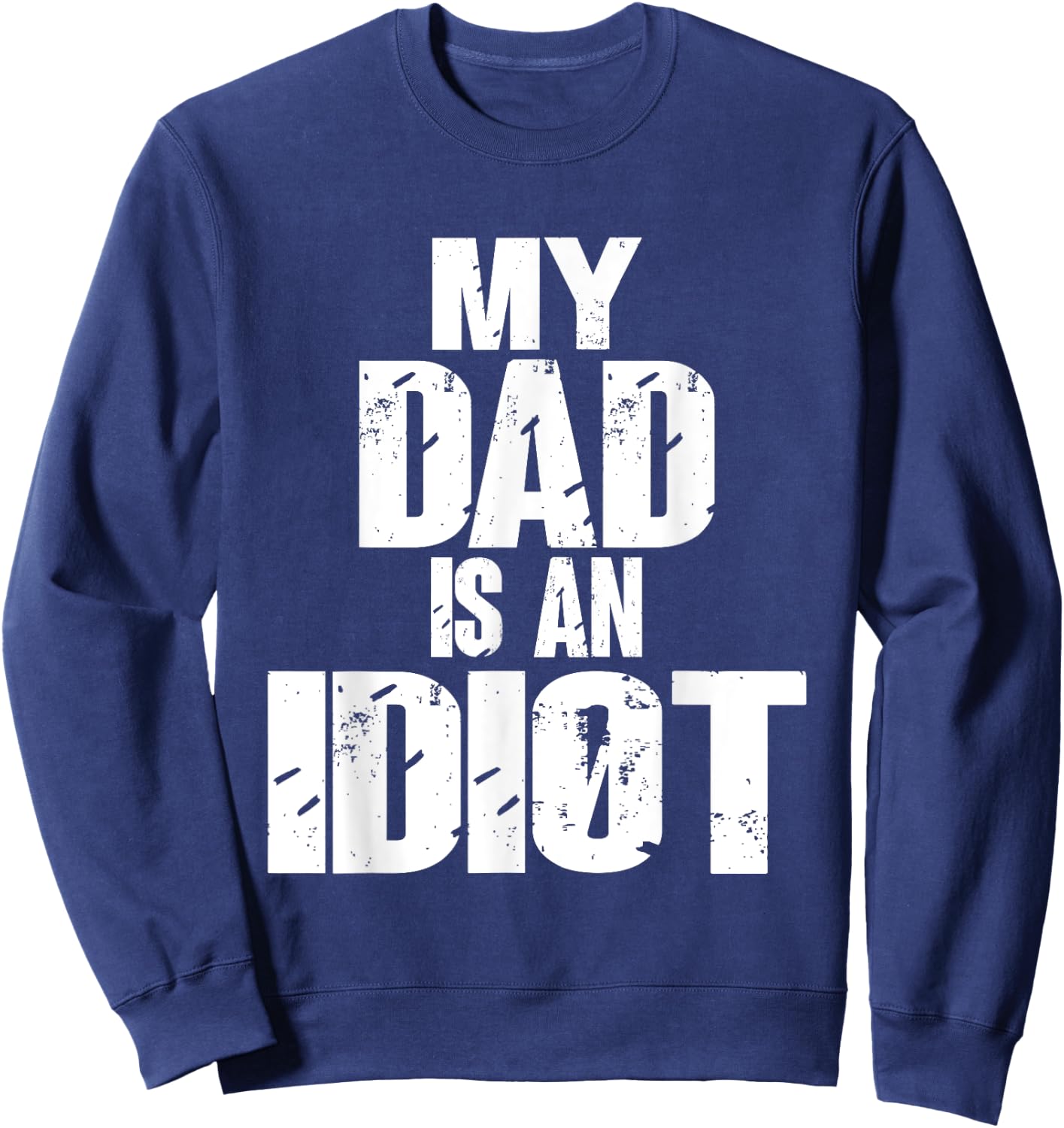Funny My Dad is an Idiot Sarcastic Father Gift Sweatshirt - Sweatshirt | Navy