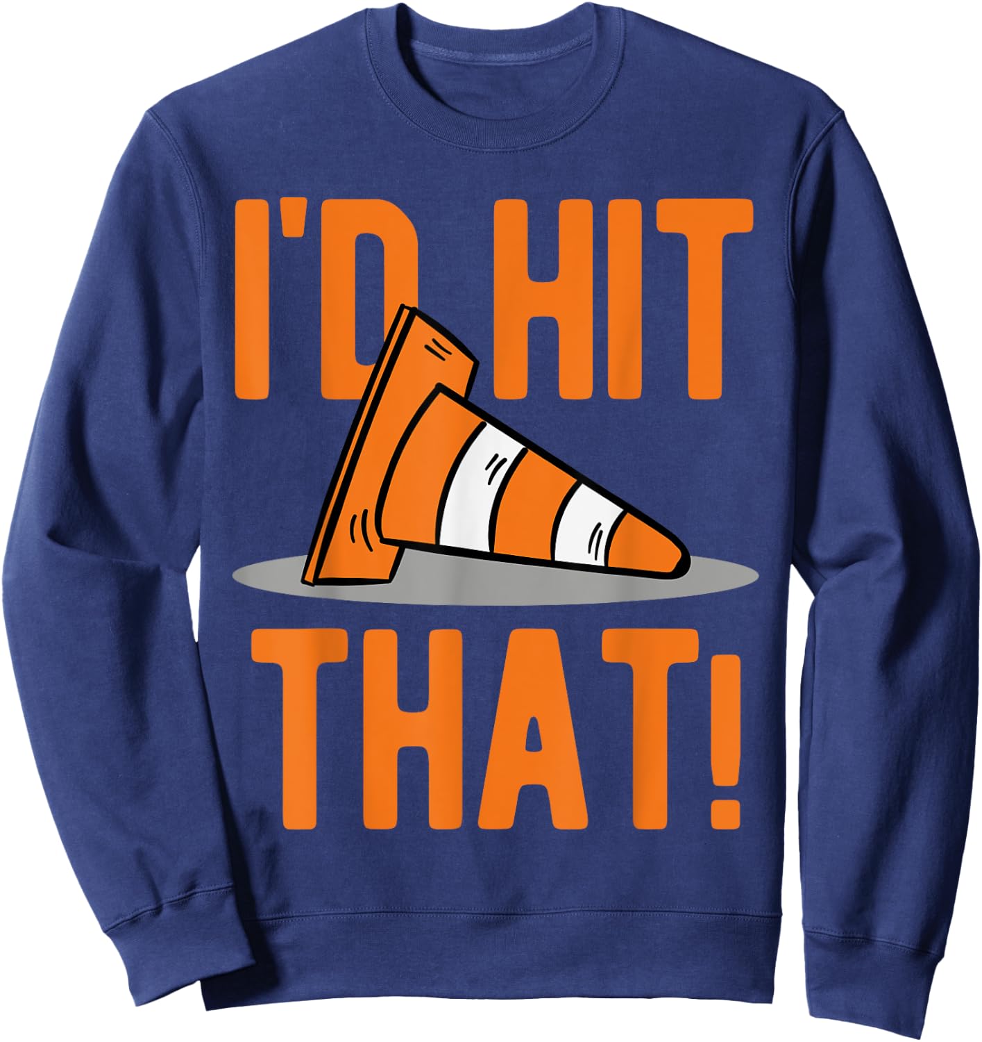 Funny Autocross Auto Car Racing I'd Hit That Traffic Cone Sweatshirt - Sweatshirt | Navy