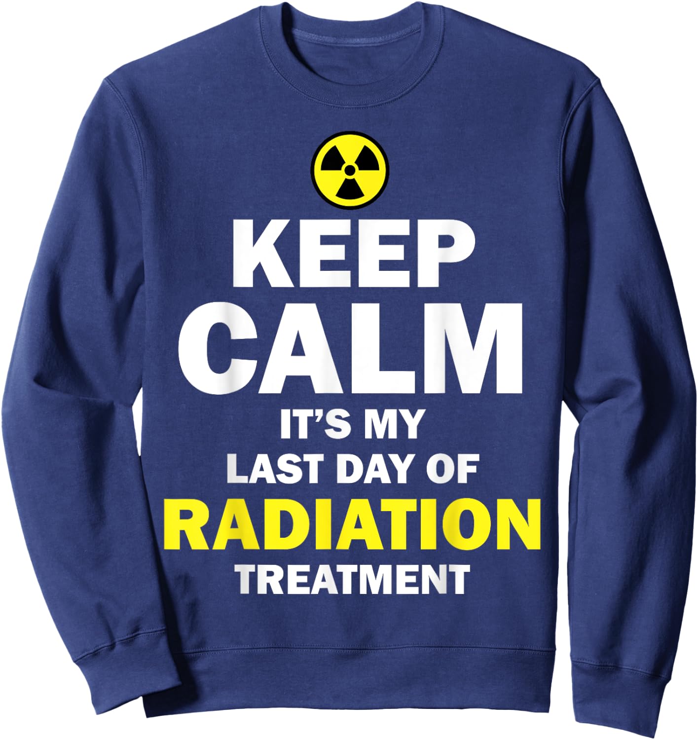 Funny Radiation Therapy Gift Last Day Of Radiation Treatment Sweatshirt - Sweatshirt | Navy