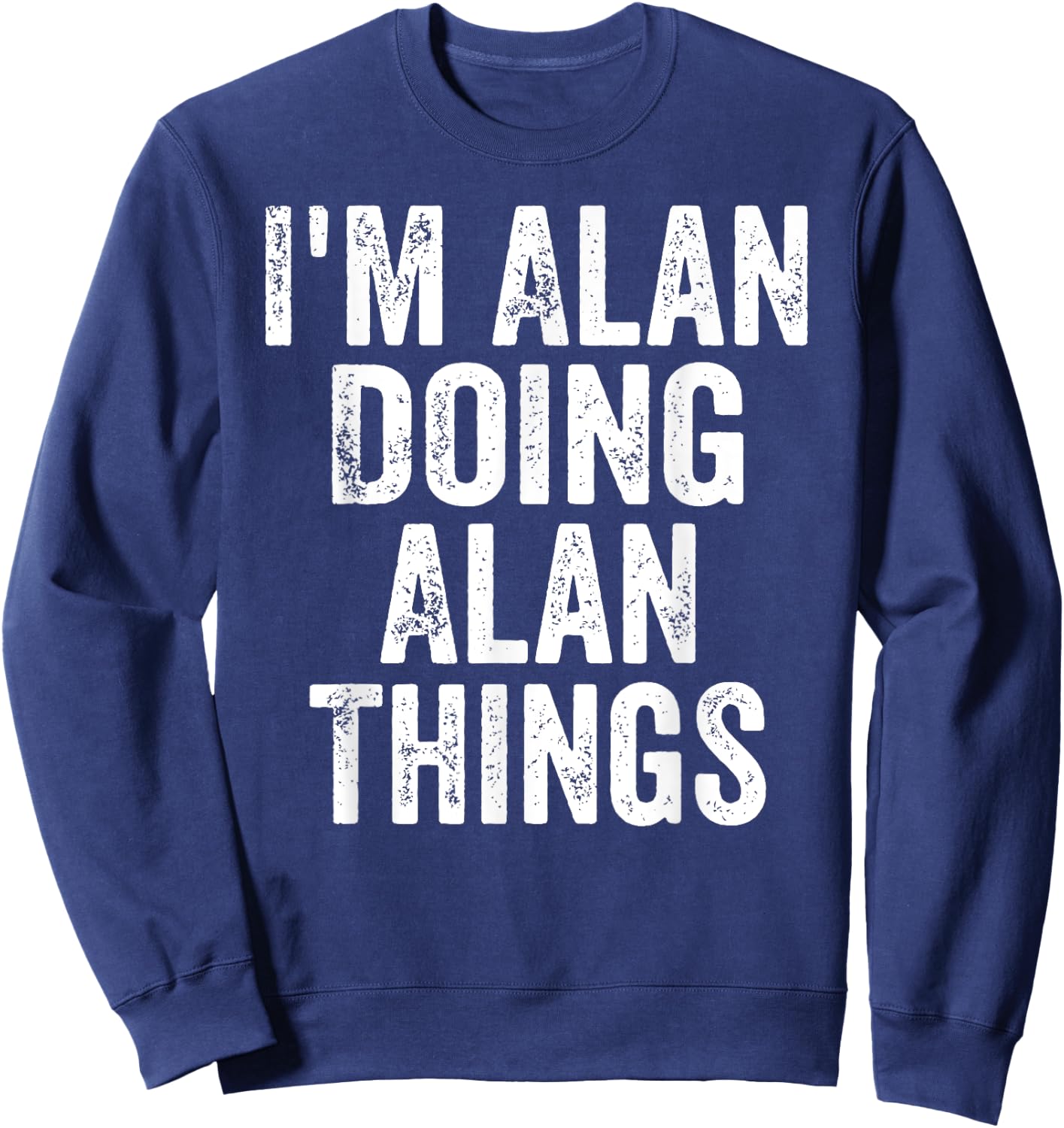 I'm Alan Doing Alan Things Shirt Personalized First Name Sweatshirt - Sweatshirt | Navy