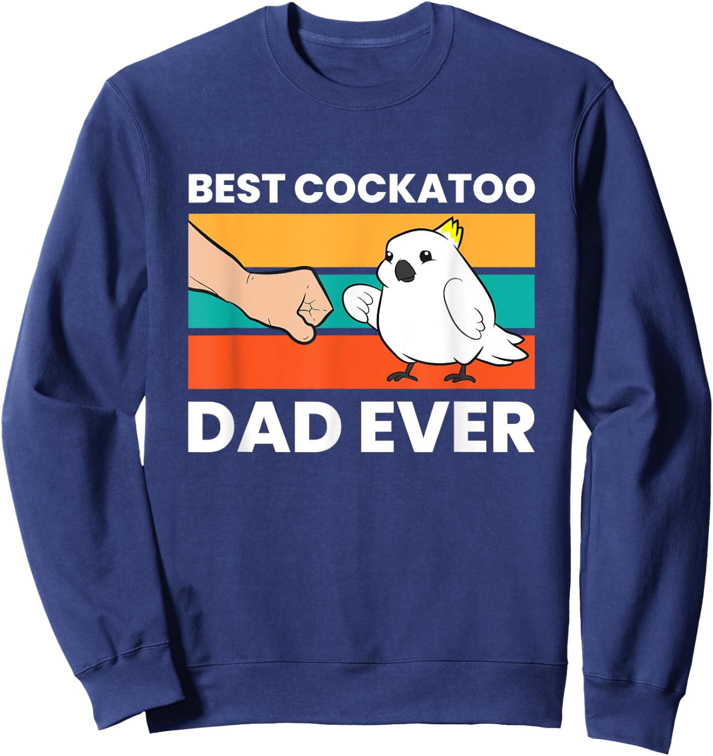 Best Cockatoo Dad Ever Cockatoo Pet Cockatoo Sweatshirt - Sweatshirt | Navy