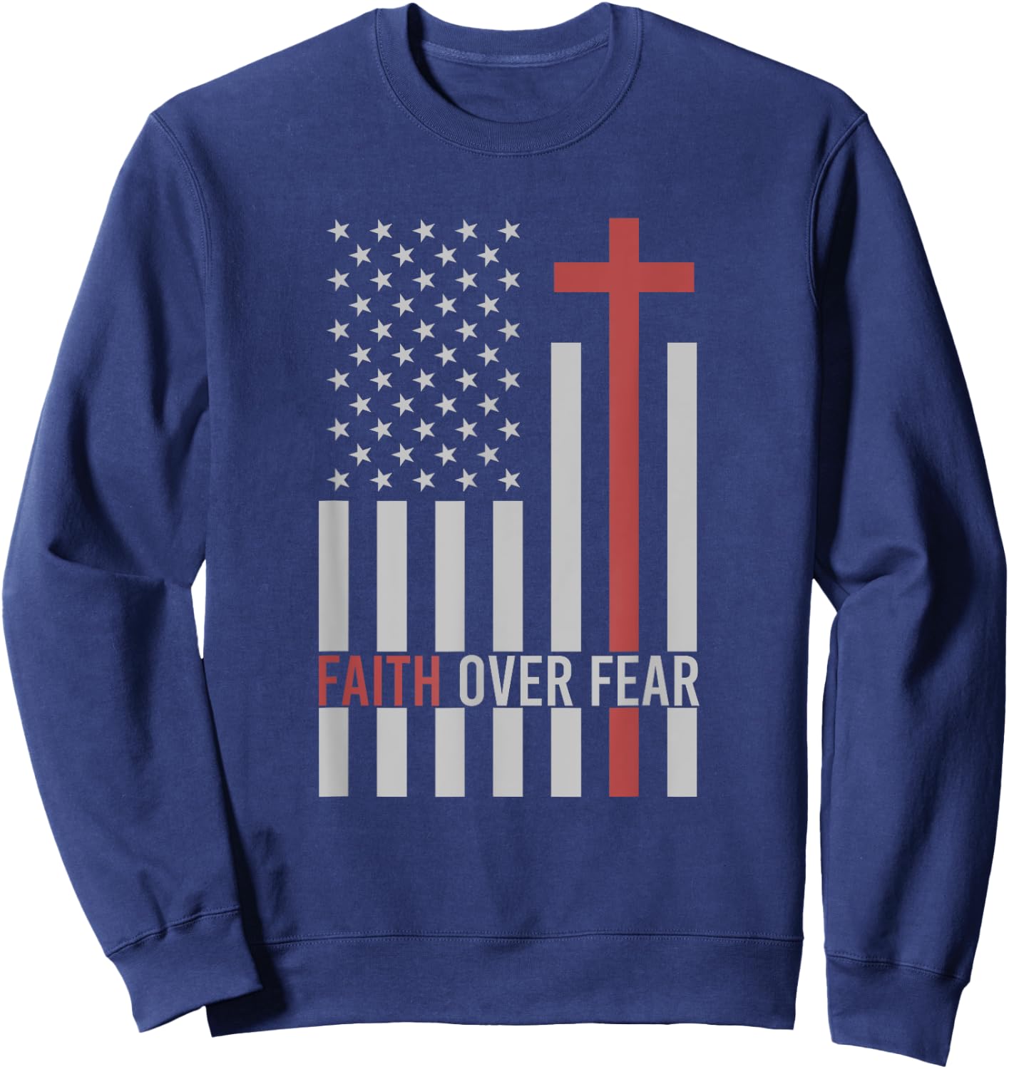 USA Flag Patriotic American Gift Faith Over Fear Prayer Sweatshirt - Sweatshirt | Navy
