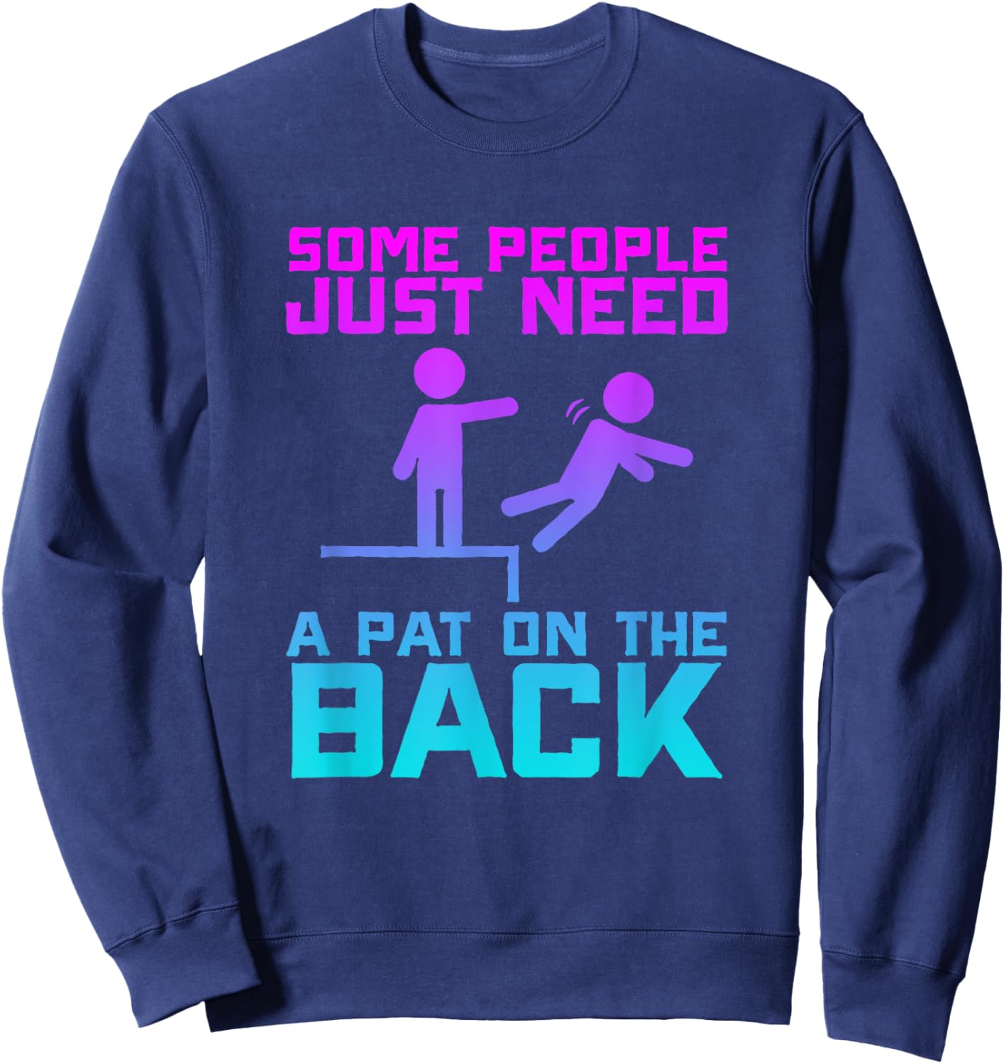 Some People Need A Pat On The Back Funny Sarcasm Quote Sweatshirt - Sweatshirt | Navy
