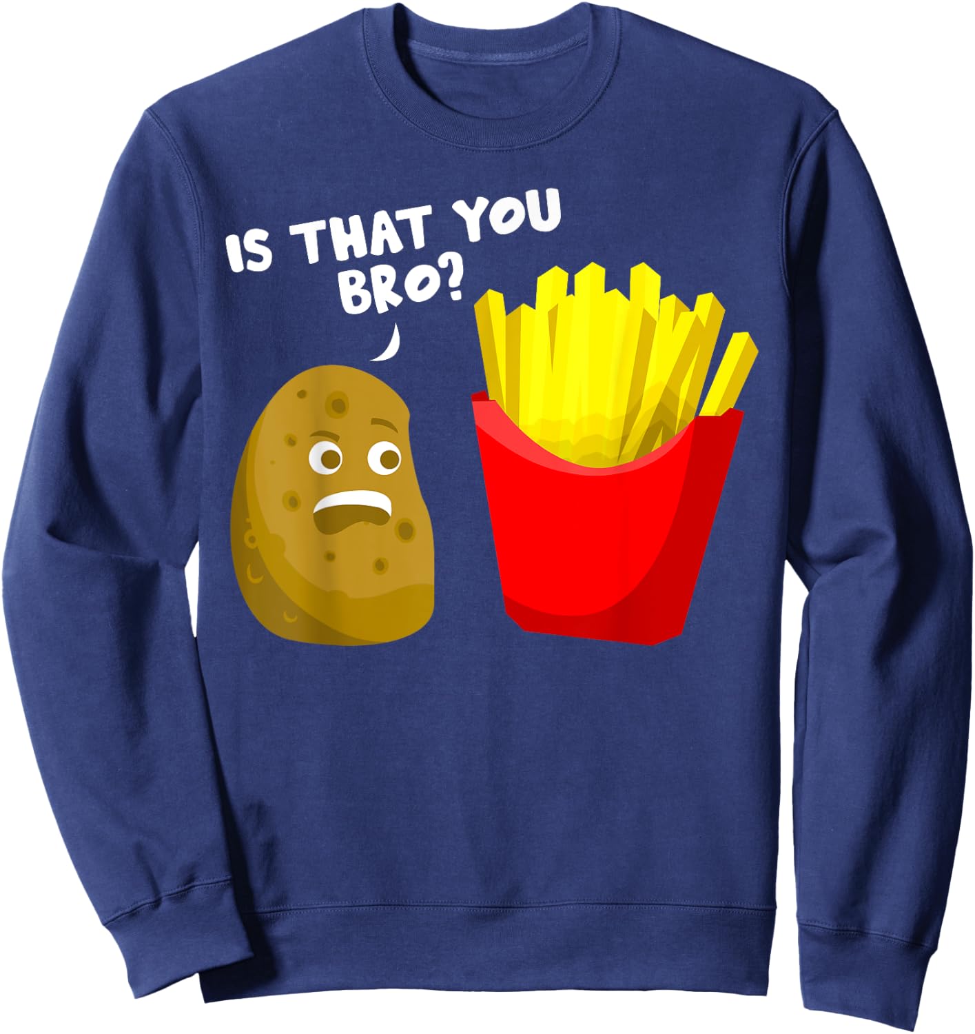 Is That You Bro Potato Gift French Fries Funny French Fry Sweatshirt - Sweatshirt | Navy