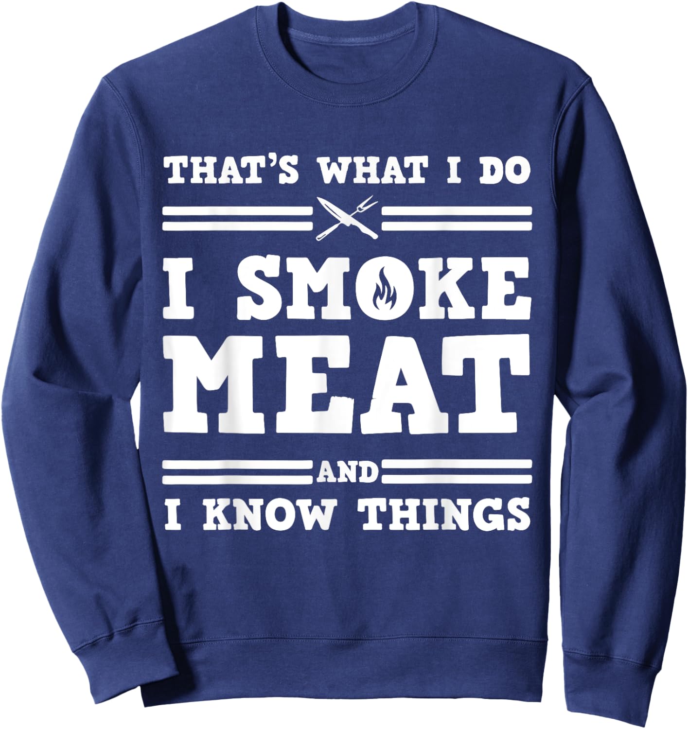 That's What I Do I Smoke Meat And I Know Things Sweatshirt - Sweatshirt | Navy