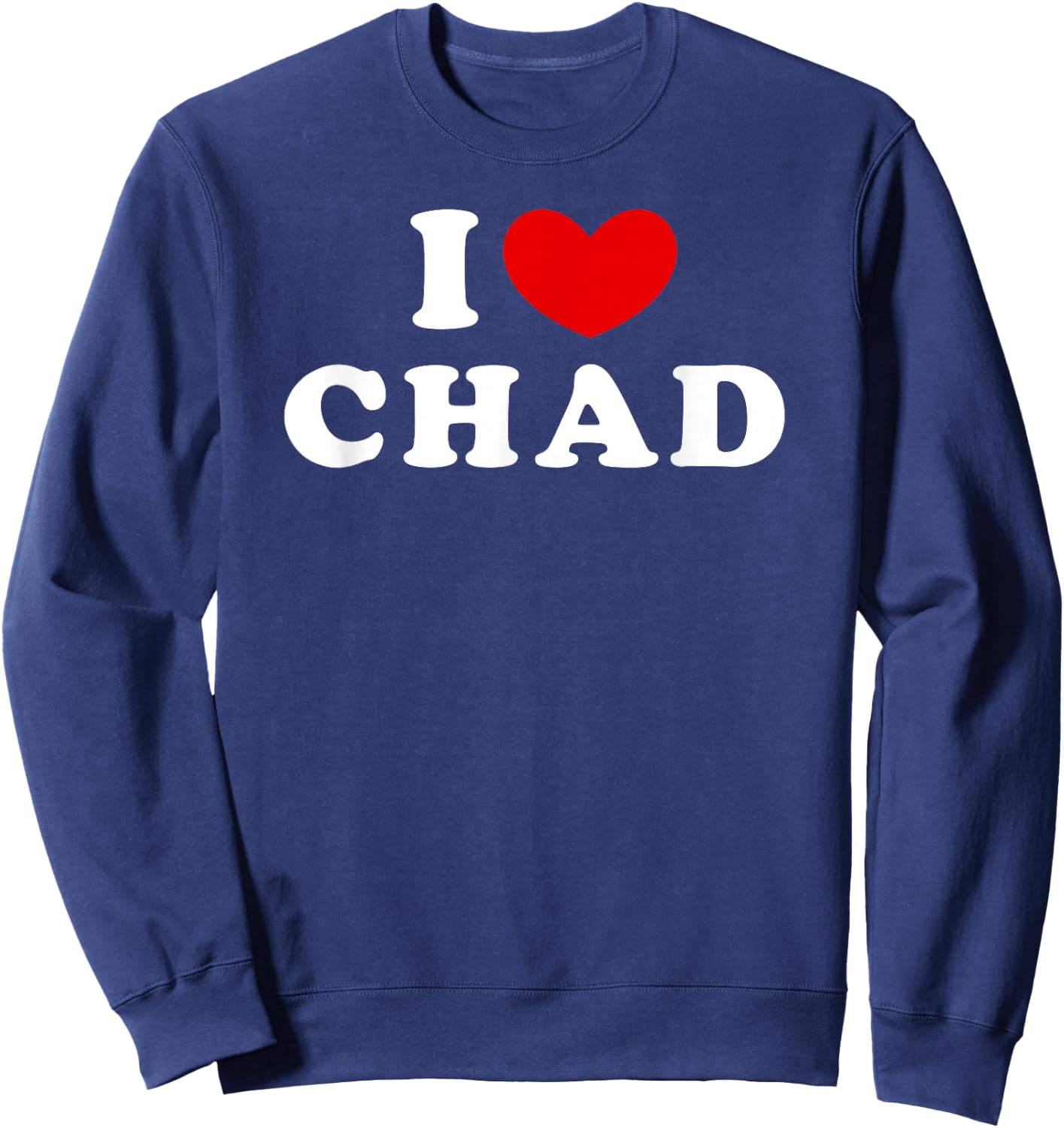 I Love Chad, I Love Chad Sweatshirt - Sweatshirt | Navy