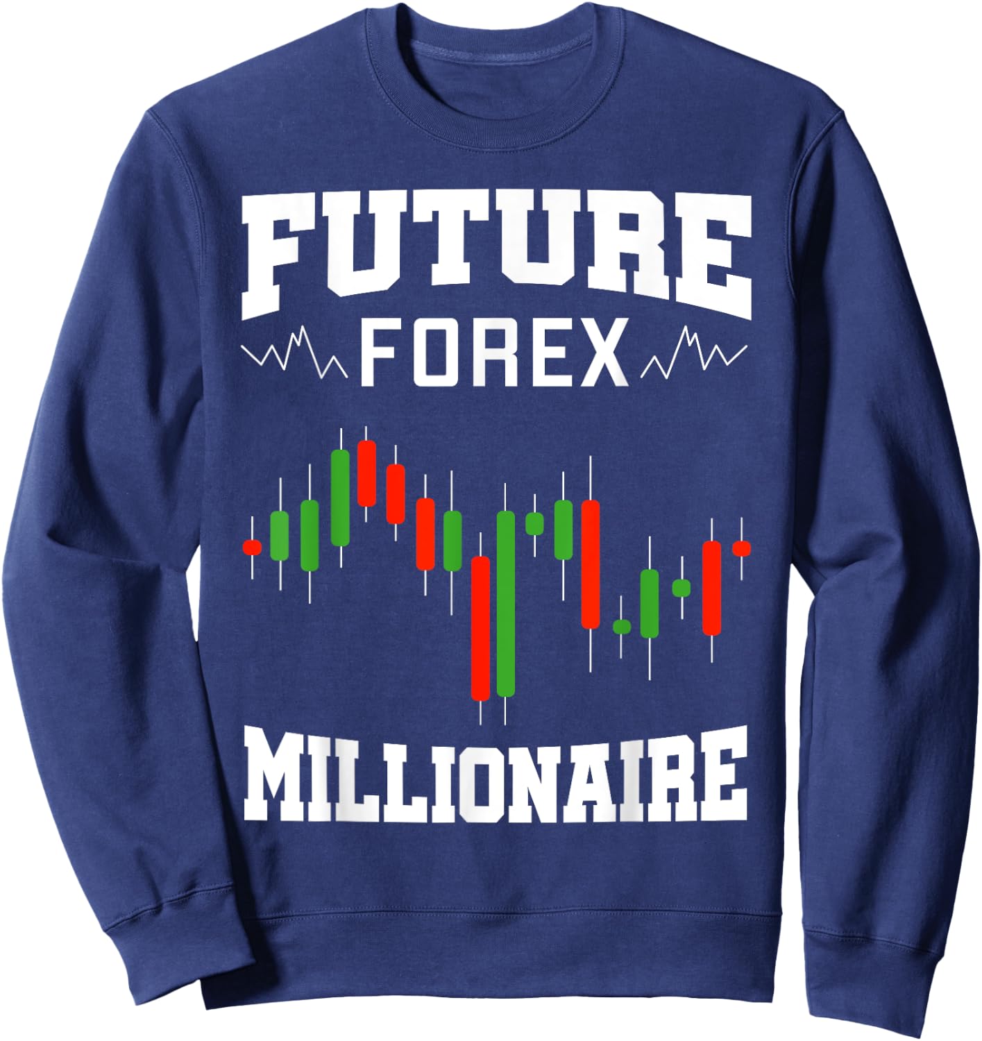 Future Forex Millionaire Traders Forex Trading Investors Sweatshirt - Sweatshirt | Navy