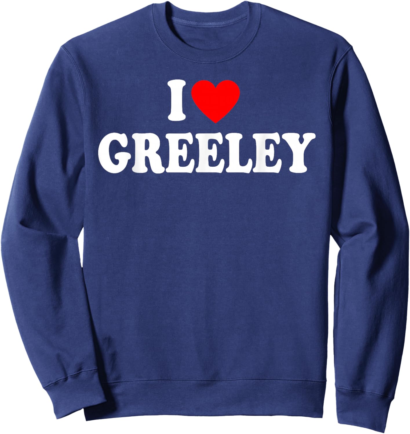 I Love Greeley Colorado Hometown Classic Sweatshirt - Sweatshirt | Navy