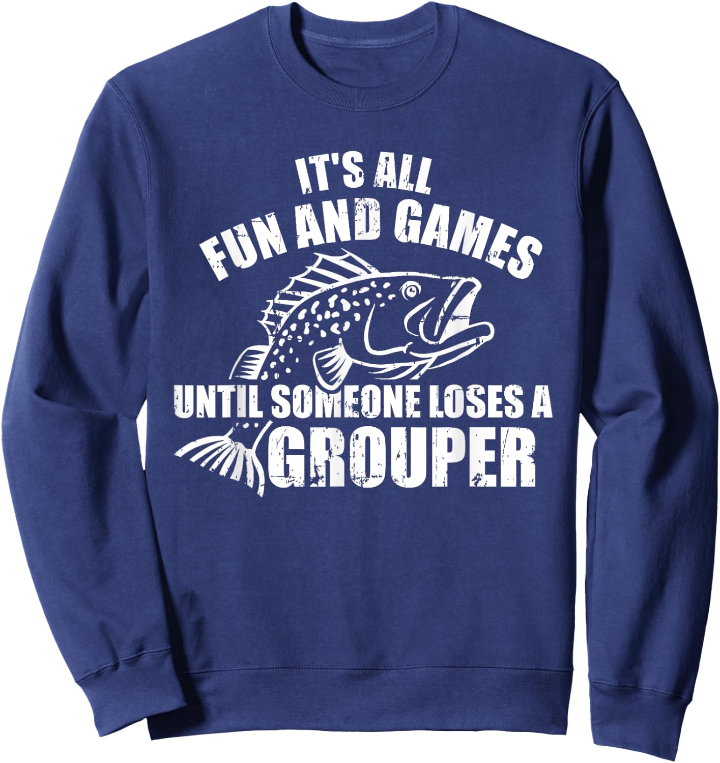Fishing It's all fun and games until someone loses a grouper Sweatshirt - Sweatshirt | Navy