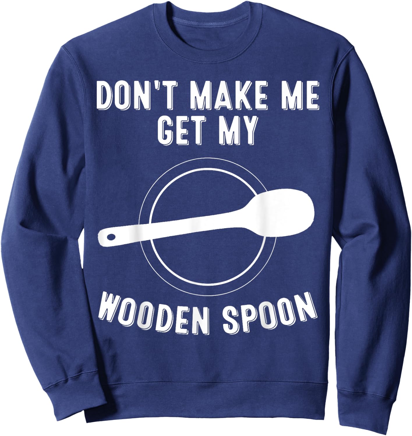 Funny Don't Make Me Get My Wooden Spoon Gift Cute Men Women Sweatshirt - Sweatshirt | Navy