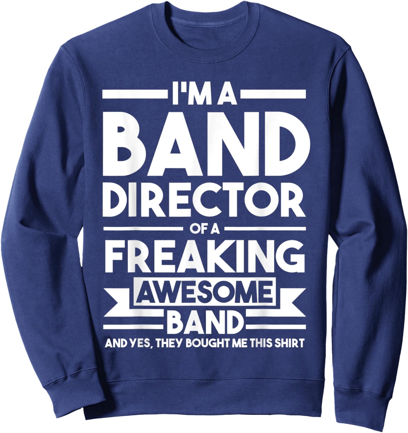 I'm a Band Director of an awesome Band Director Sweatshirt - Sweatshirt | Navy
