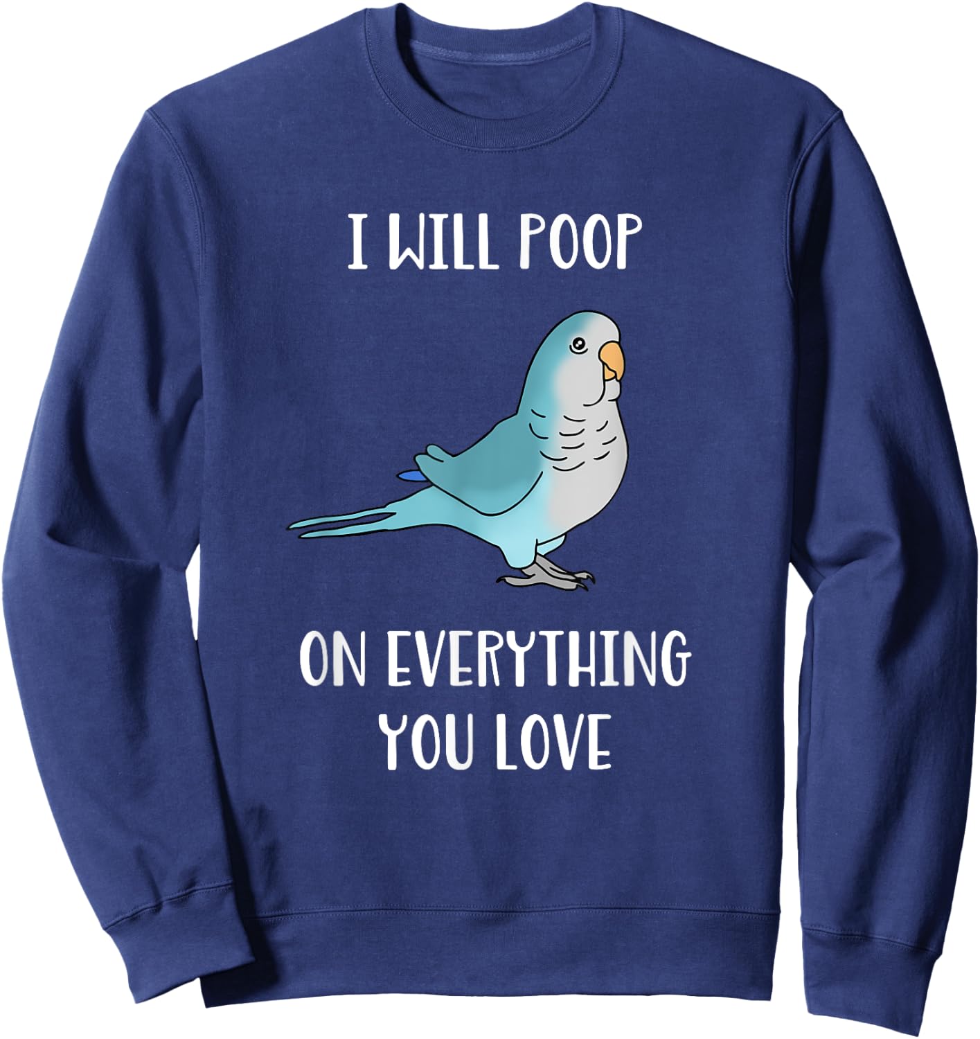 I will poop on everything you love Funny Blue Quaker Parrot Sweatshirt - Sweatshirt | Navy