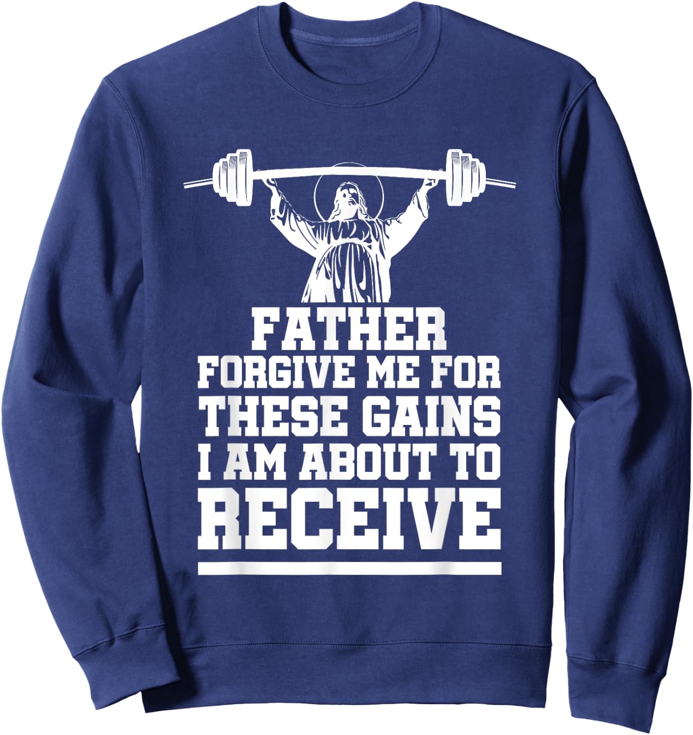 Weight Lifting Bodybuilding Forgive Me These Gains Jesus Sweatshirt - Sweatshirt | Navy