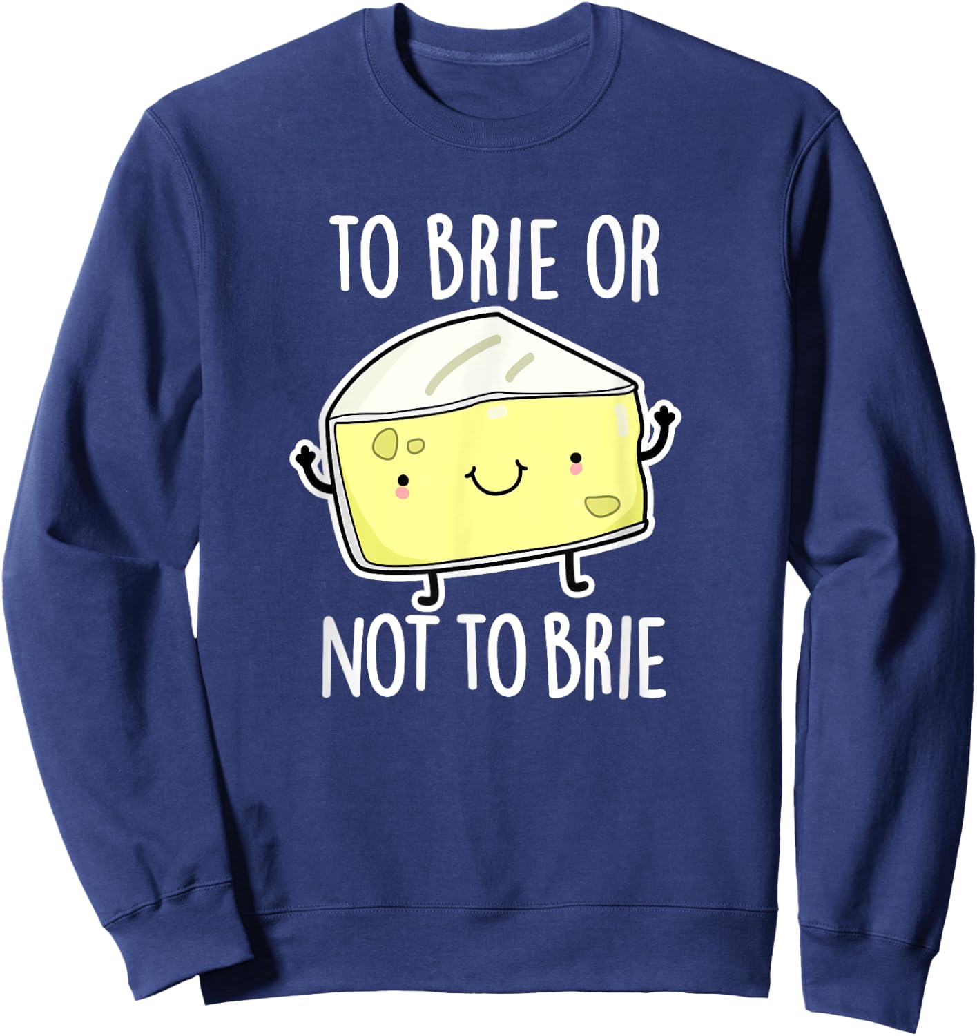 To Brie Or Not To Brie Funny Cheese Pun Gift Sweatshirt - Sweatshirt | Navy