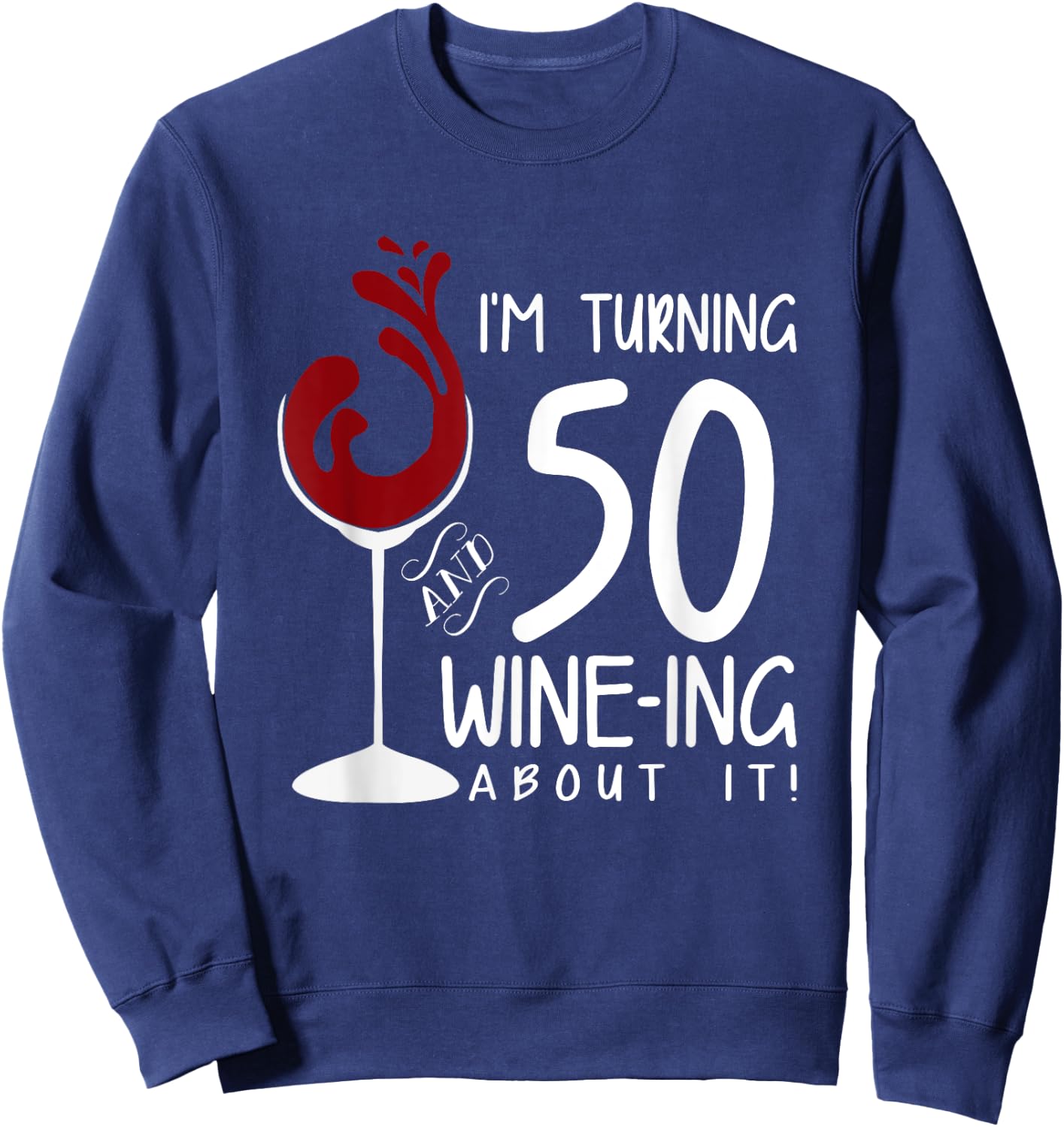 50th Birthday Will Be 50 and Wine Ing Over Funny Wine Sweatshirt - Sweatshirt | Navy