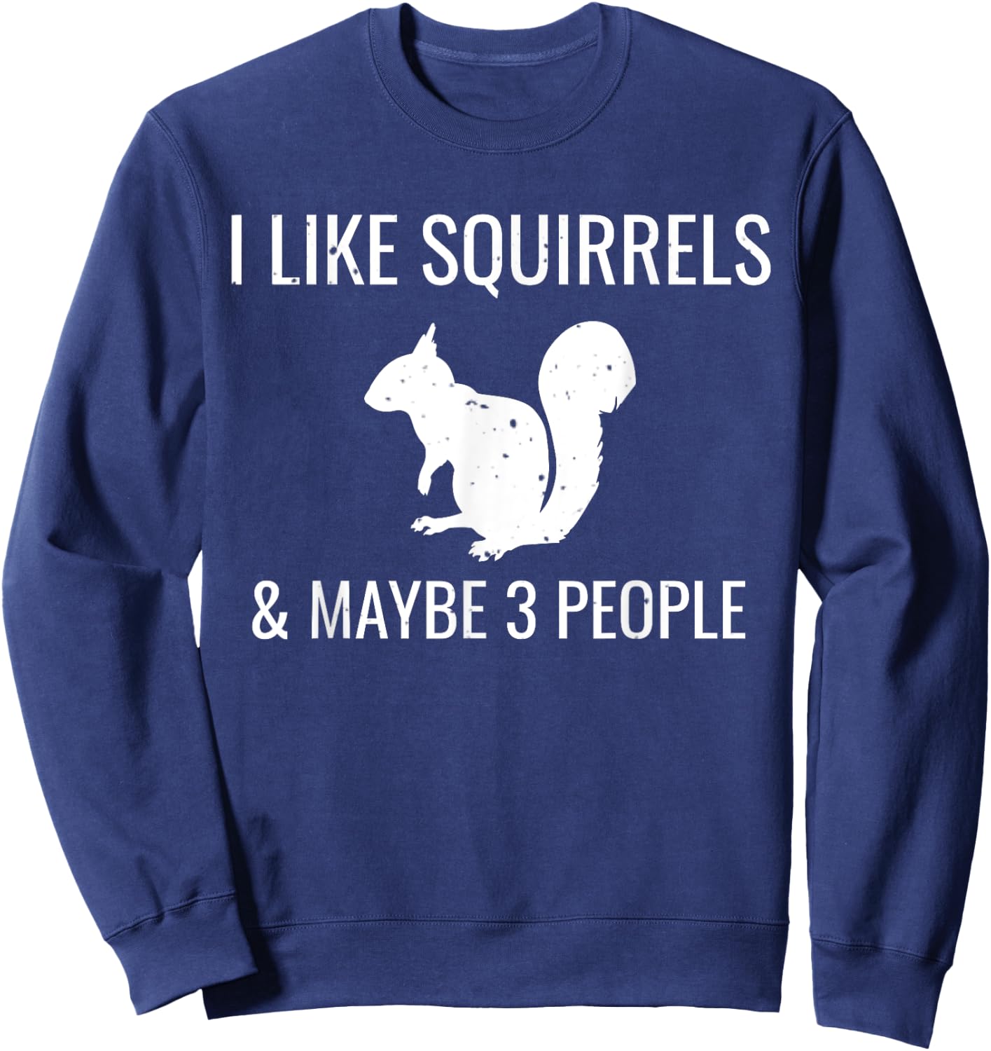 I Like Squirrels & Maybe 3 People Cute Funny Animal Sweatshirt - Sweatshirt | Navy