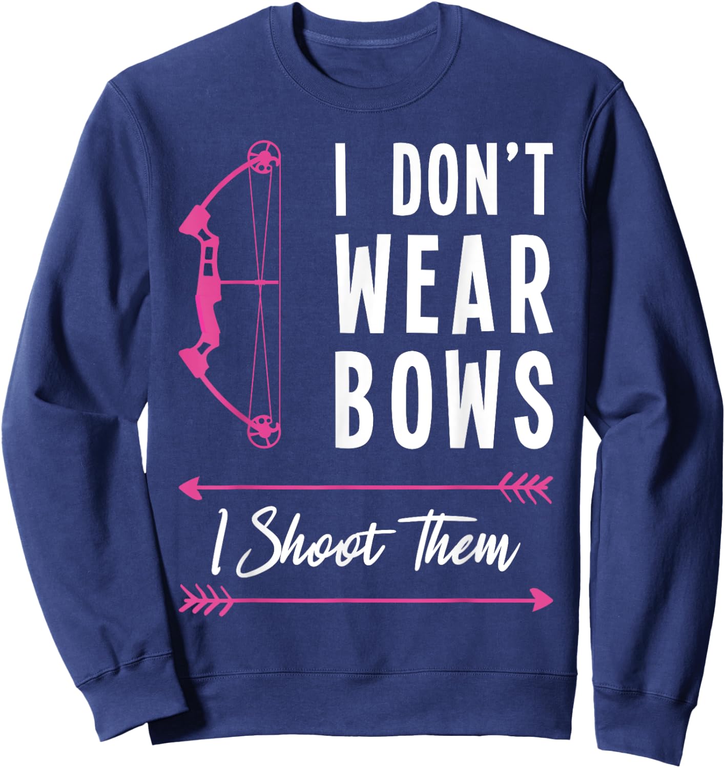 I don't Wear Bows I Shoot Them Archer Bow Archery Hunter Sweatshirt - Sweatshirt | Navy