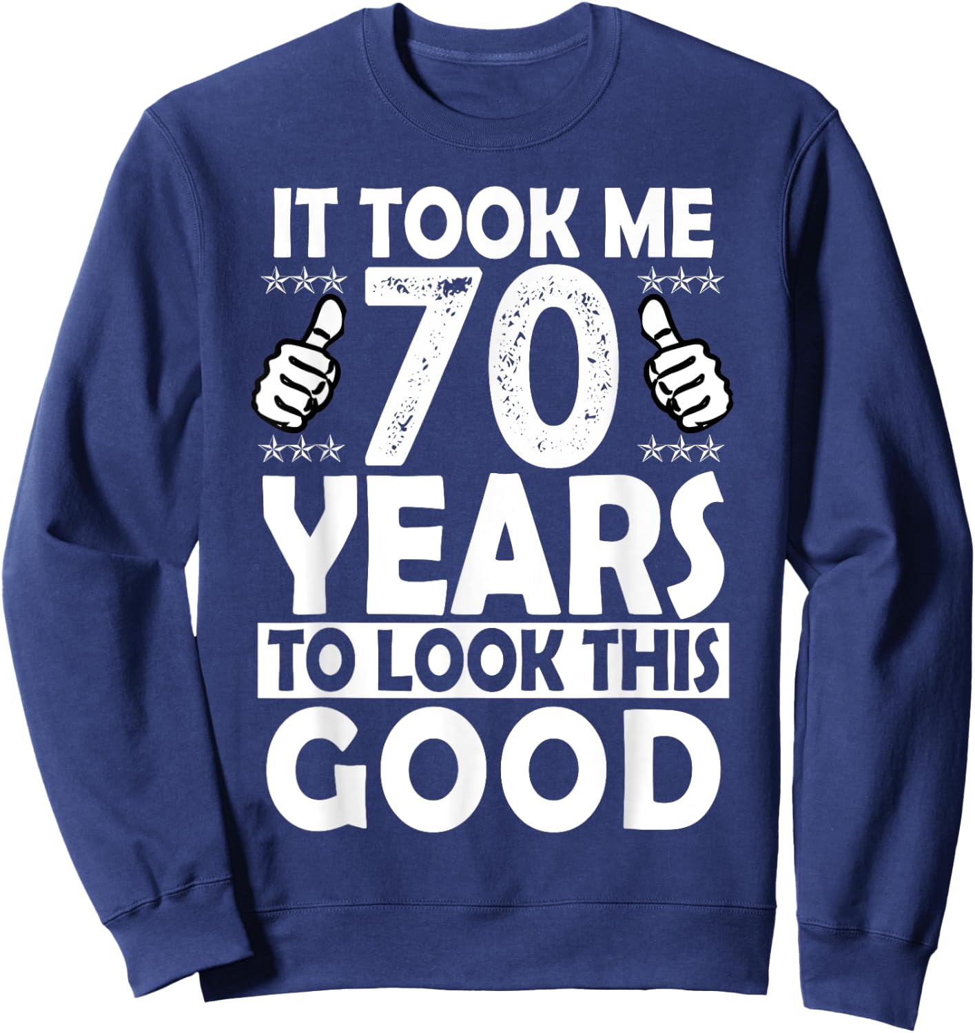It Took me 70 Years to Look This Good Funny 70 Years Old Sweatshirt - Sweatshirt | Navy