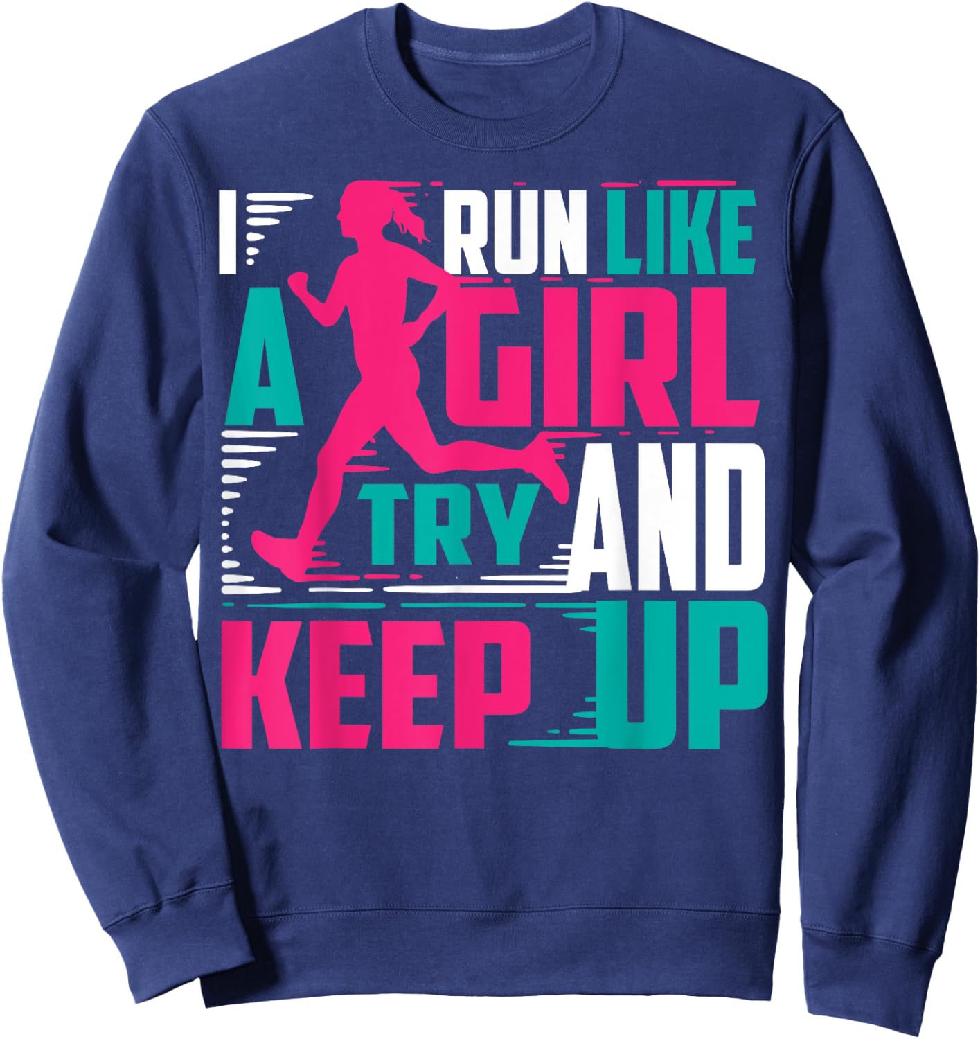 I Run Like Girl Try And Keep Up For Cool Girls Sweatshirt - Sweatshirt | Navy