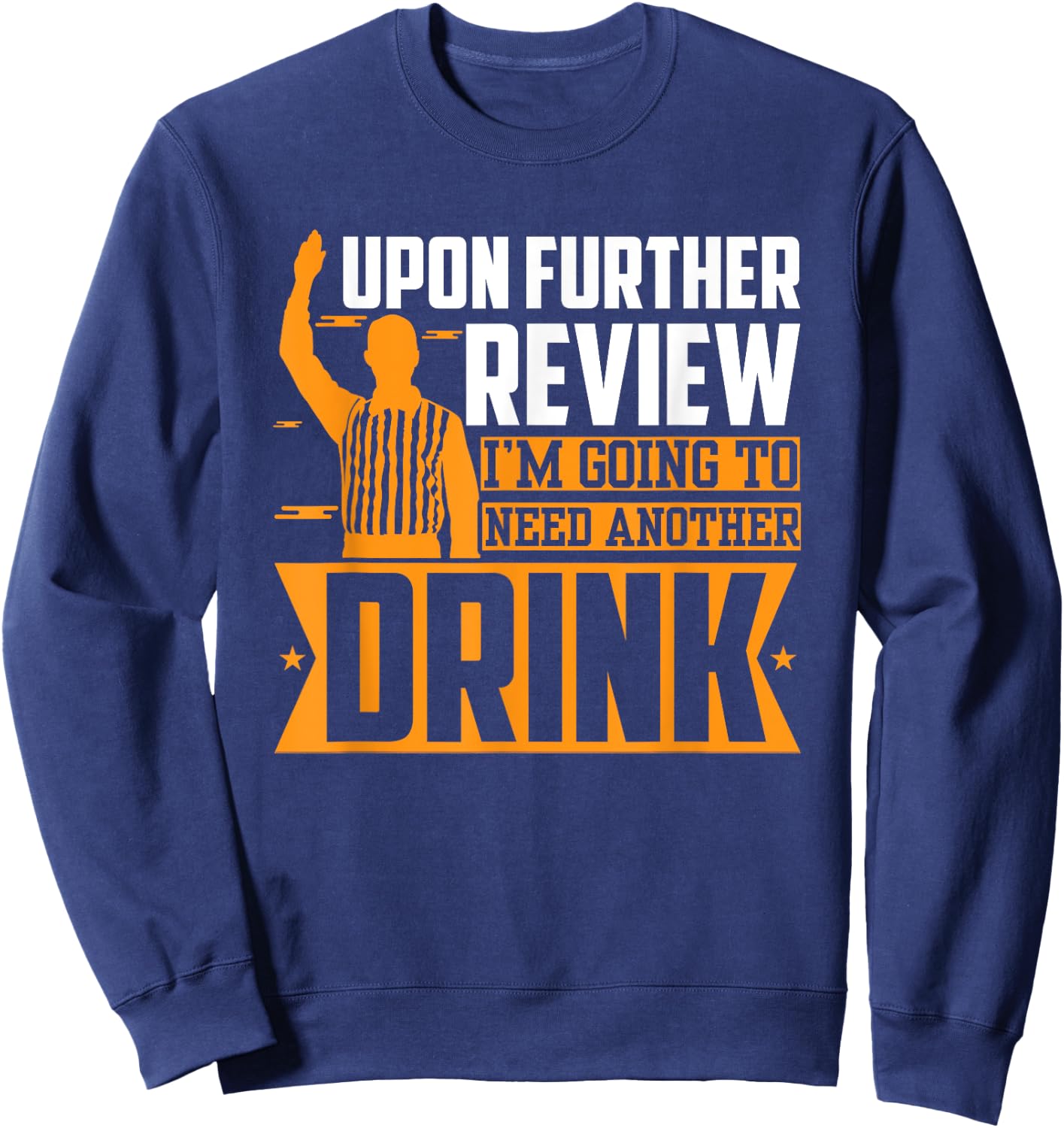 Upon Further Review I Need Another Drink Sweatshirt - Sweatshirt | Navy