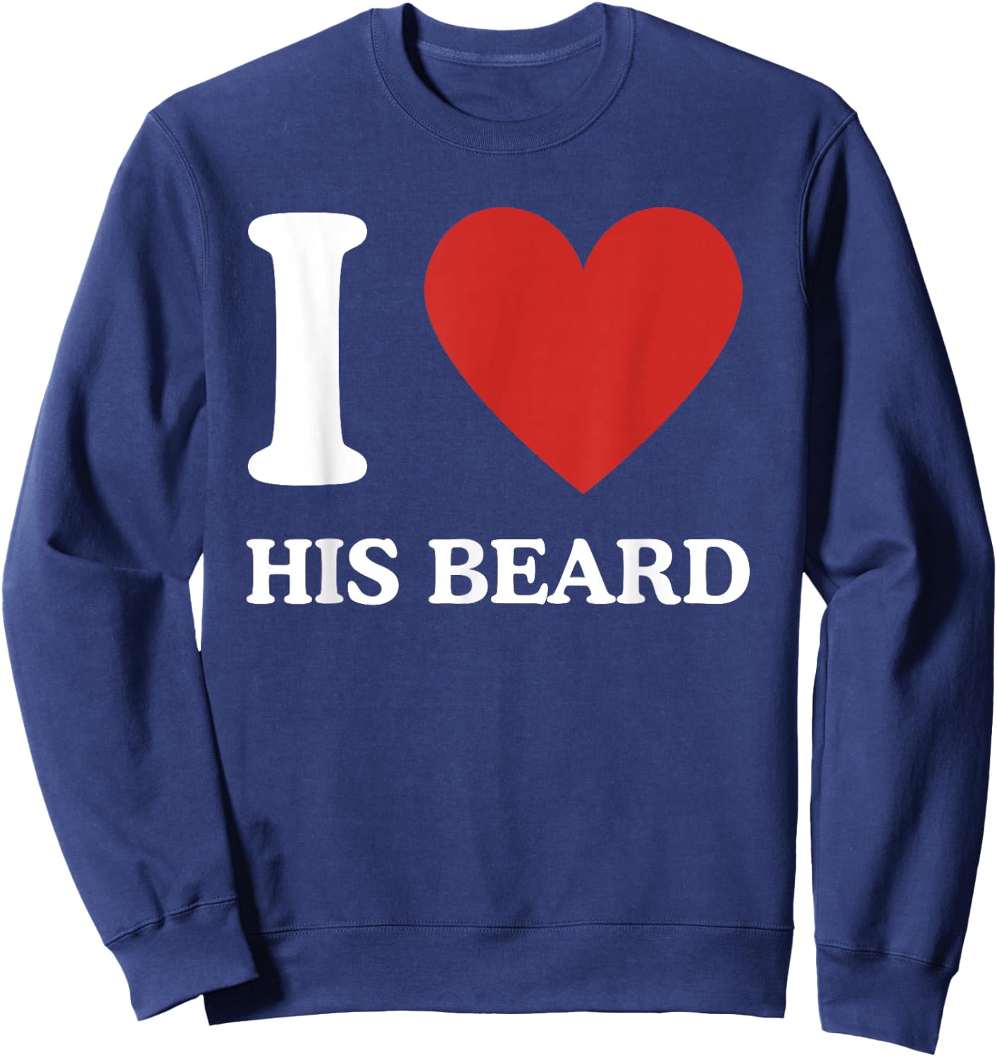 I Love His Beard Heart Funny Novelty or Him Sweatshirt - Sweatshirt | Navy