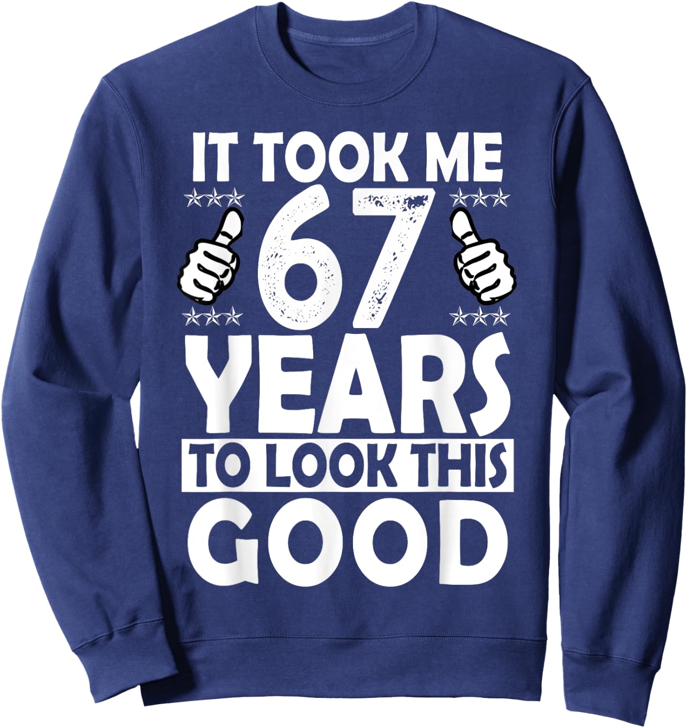 It Took me 67 Years to Look This Good Funny 67 Years Old Sweatshirt - Sweatshirt | Navy