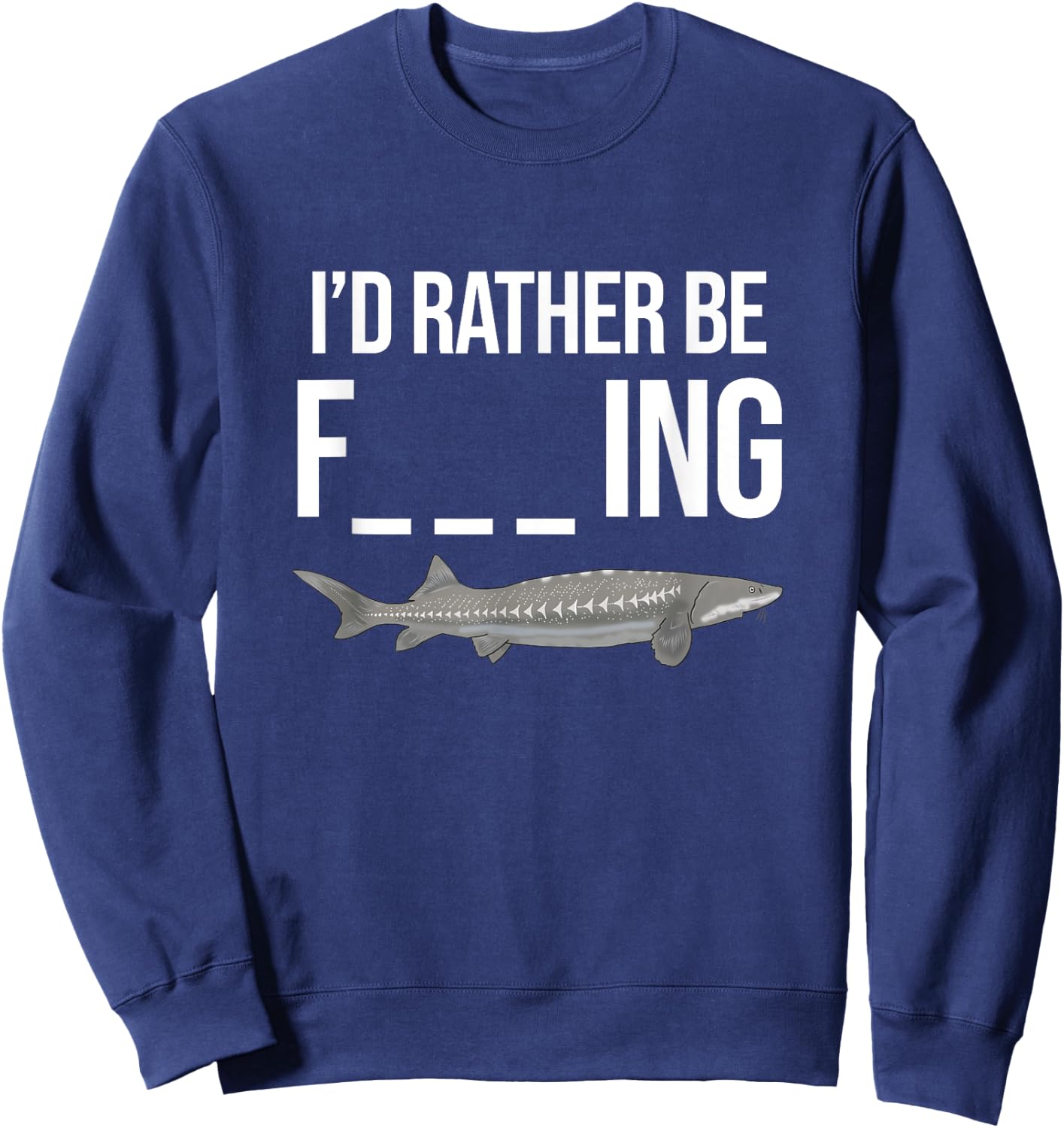 Funny White Sturgeon Fishing Gifts I'd Rather Be Sweatshirt - Sweatshirt | Navy