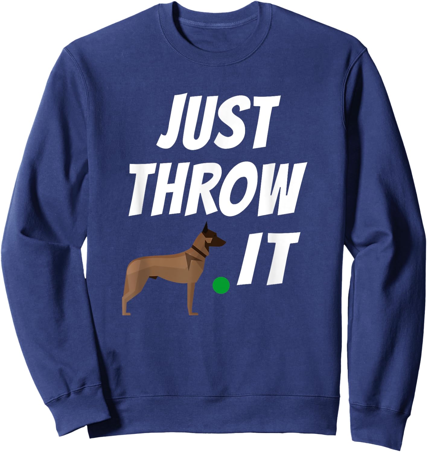 Belgian Malinois Just Throw It Funny Maligator Sweatshirt - Sweatshirt | Navy