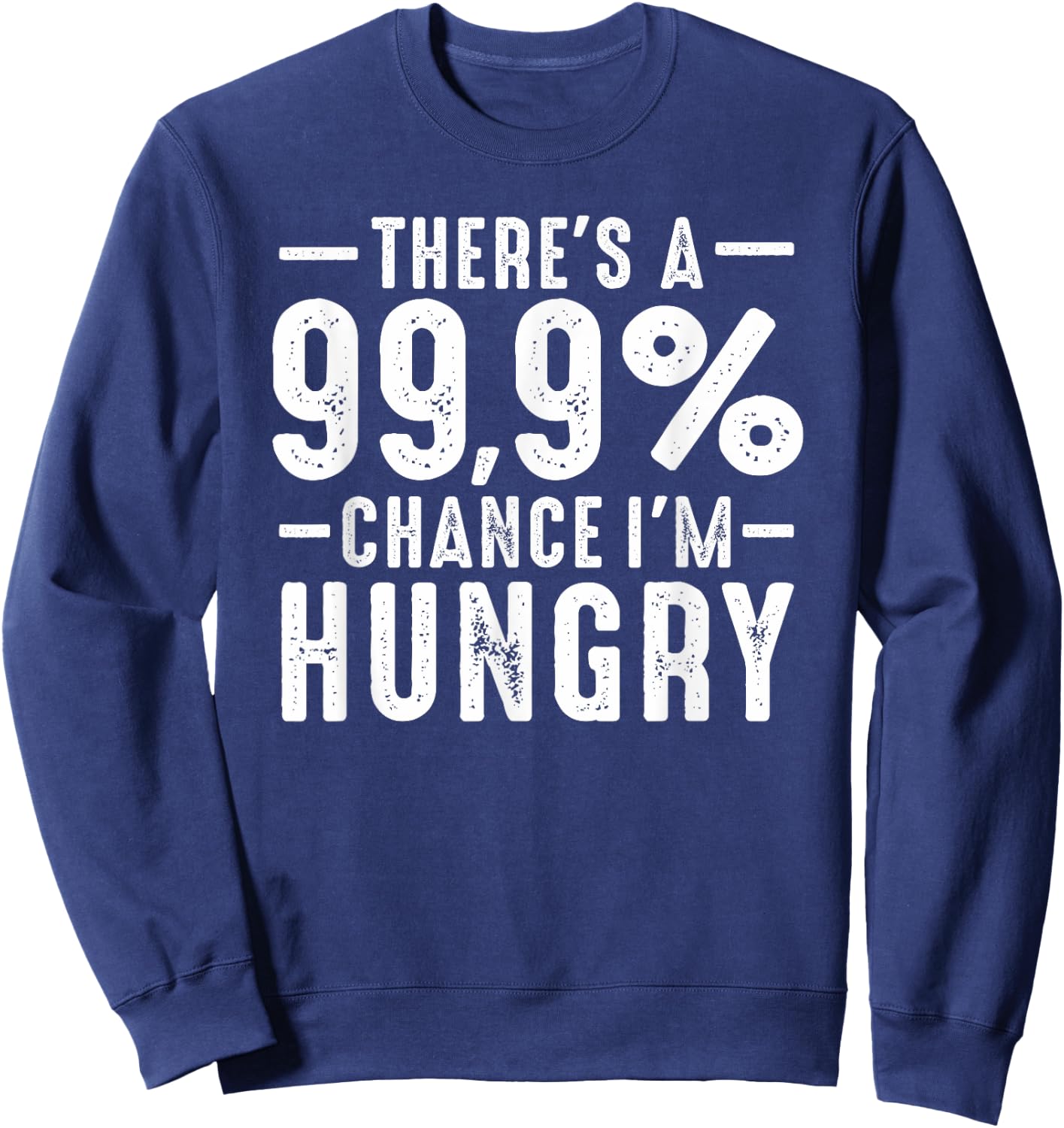 Always Funny There's a 99.9% Chance I'm Hungry Sarcastic Sweatshirt - Sweatshirt | Navy