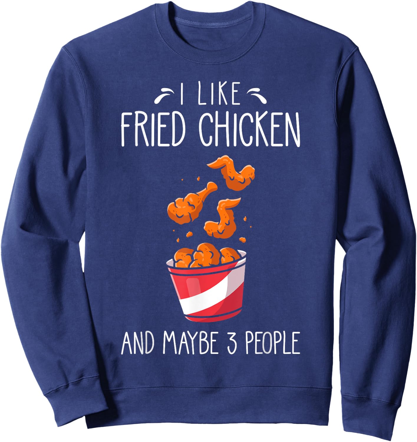 Fried Chicken Funny Saying - I Like Fried Chicken Sweatshirt - Sweatshirt | Navy