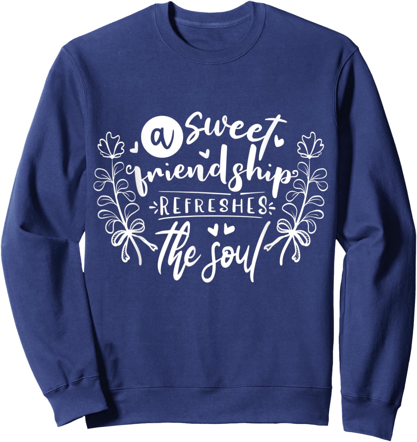 A sweet friendship refreshes the soul Inspirational Loving Sweatshirt - Sweatshirt | Navy